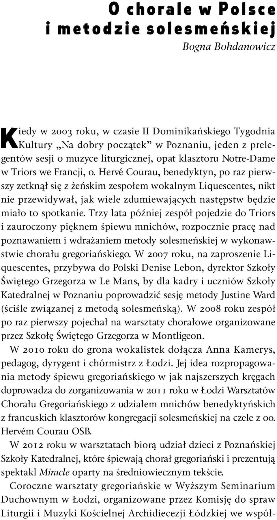 Hervé Courau, benedyktyn, po raz pierwszy zetknął się z żeńskim zespołem wokalnym Liquescentes, nikt nie przewidywał, jak wiele zdumiewających następstw będzie miało to spotkanie.
