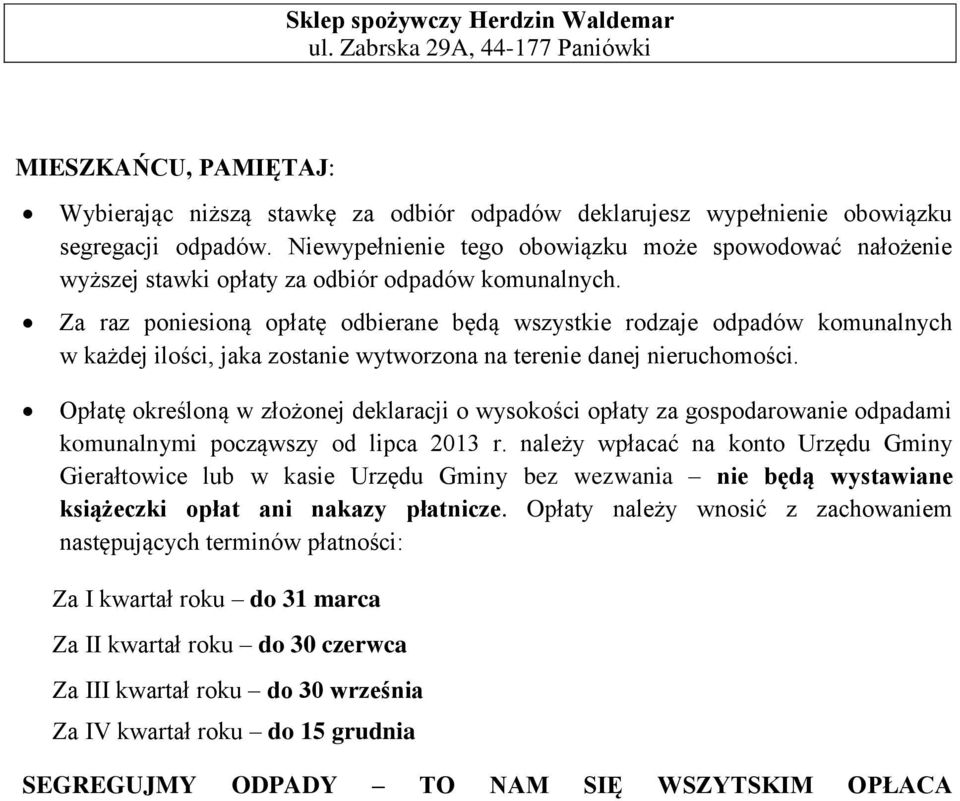 Za raz poniesioną opłatę odbierane będą wszystkie rodzaje odpadów komunalnych w każdej ilości, jaka zostanie wytworzona na terenie danej nieruchomości.