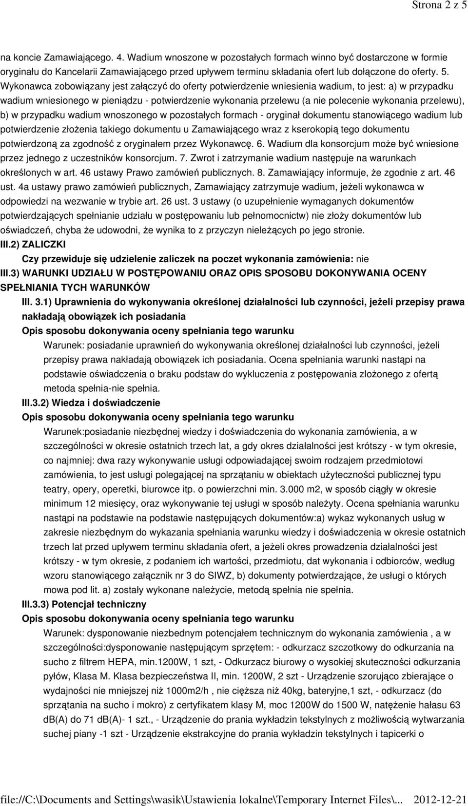 Wykonawca zobowiązany jest załączyć do oferty potwierdzenie wniesienia wadium, to jest: a) w przypadku wadium wniesionego w pieniądzu - potwierdzenie wykonania przelewu (a nie polecenie wykonania