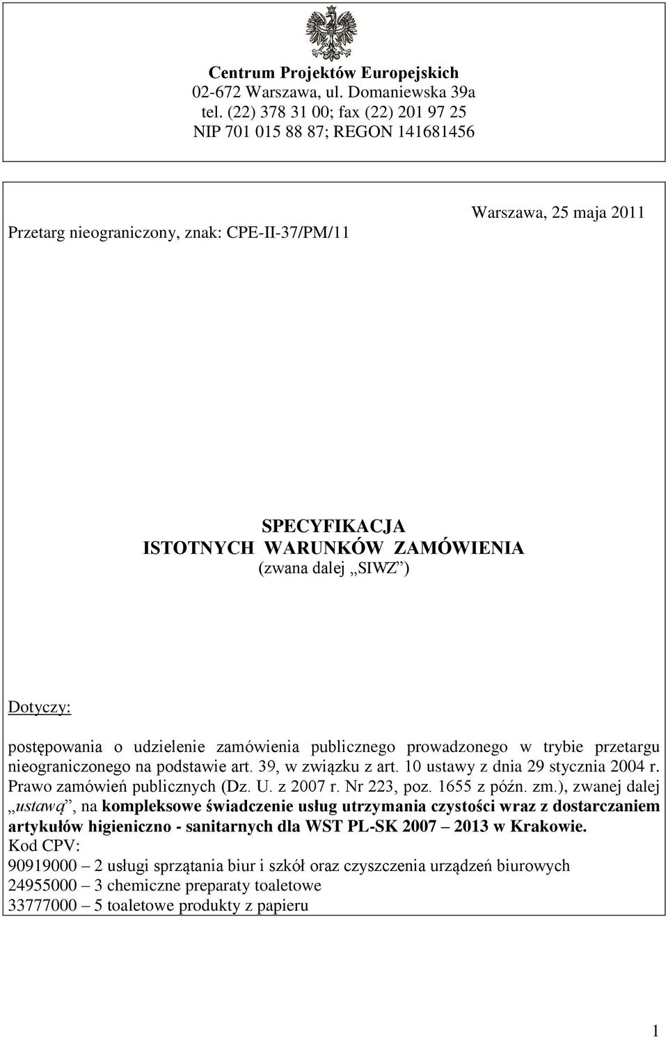 SIWZ ) Dotyczy: postępowania o udzielenie zamówienia publicznego prowadzonego w trybie przetargu nieograniczonego na podstawie art. 39, w związku z art. 10 ustawy z dnia 29 stycznia 2004 r.
