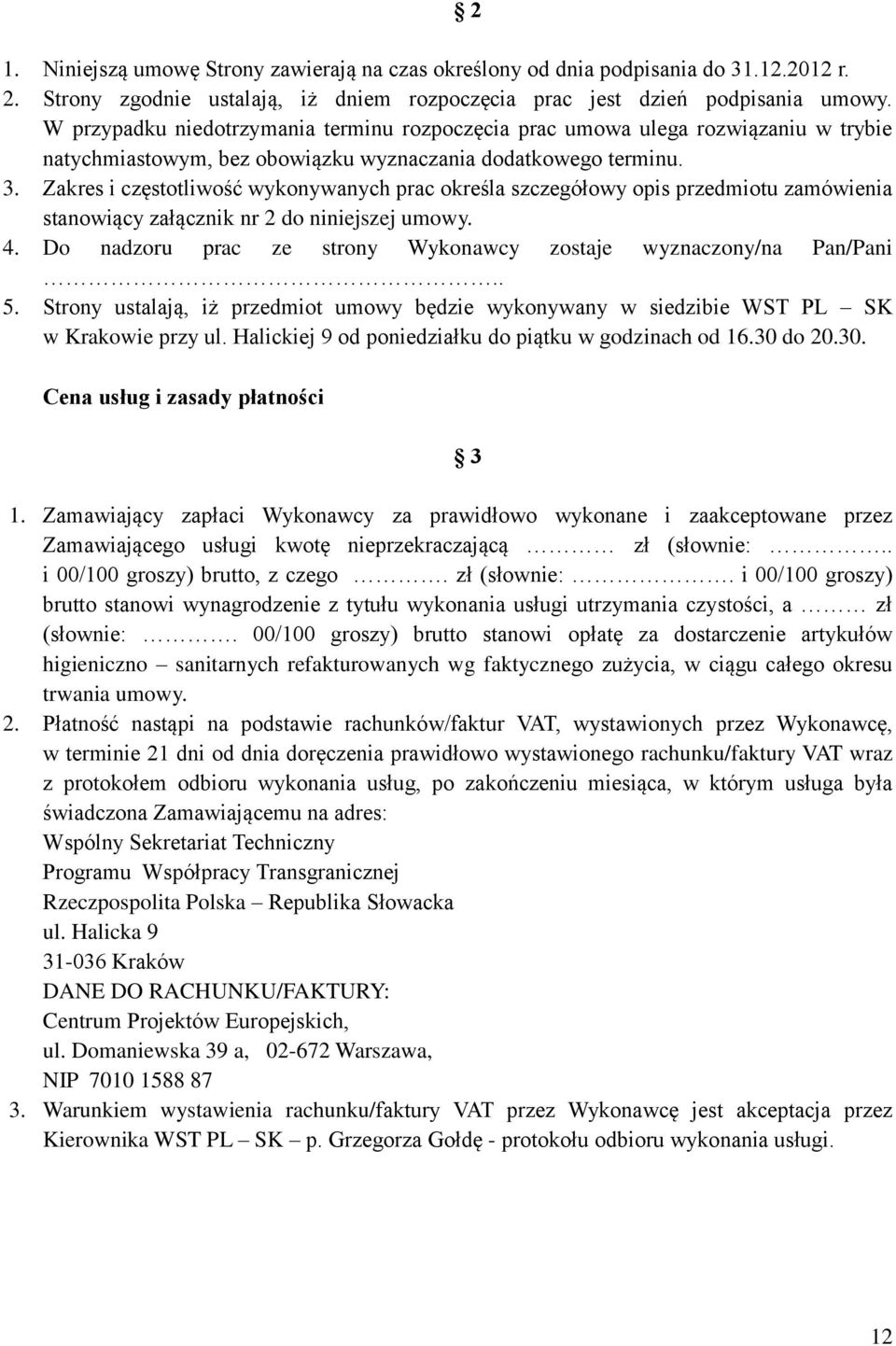 Zakres i częstotliwość wykonywanych prac określa szczegółowy opis przedmiotu zamówienia stanowiący załącznik nr 2 do niniejszej umowy. 4.