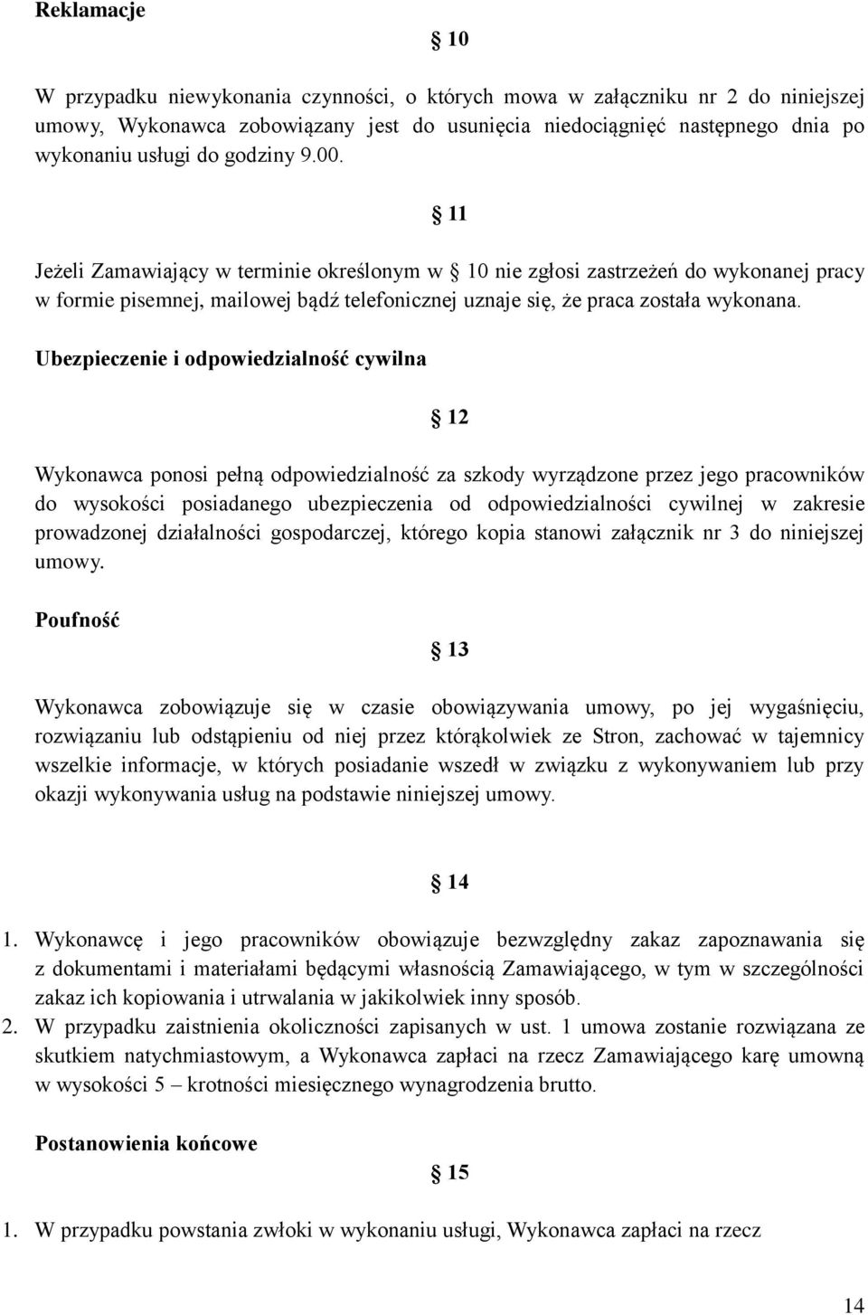 Ubezpieczenie i odpowiedzialność cywilna 12 Wykonawca ponosi pełną odpowiedzialność za szkody wyrządzone przez jego pracowników do wysokości posiadanego ubezpieczenia od odpowiedzialności cywilnej w