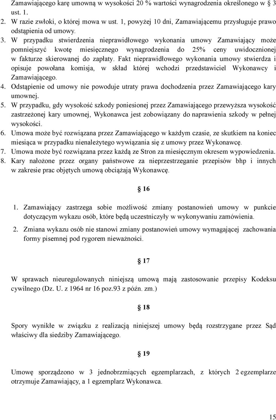 W przypadku stwierdzenia nieprawidłowego wykonania umowy Zamawiający może pomniejszyć kwotę miesięcznego wynagrodzenia do 25% ceny uwidocznionej w fakturze skierowanej do zapłaty.