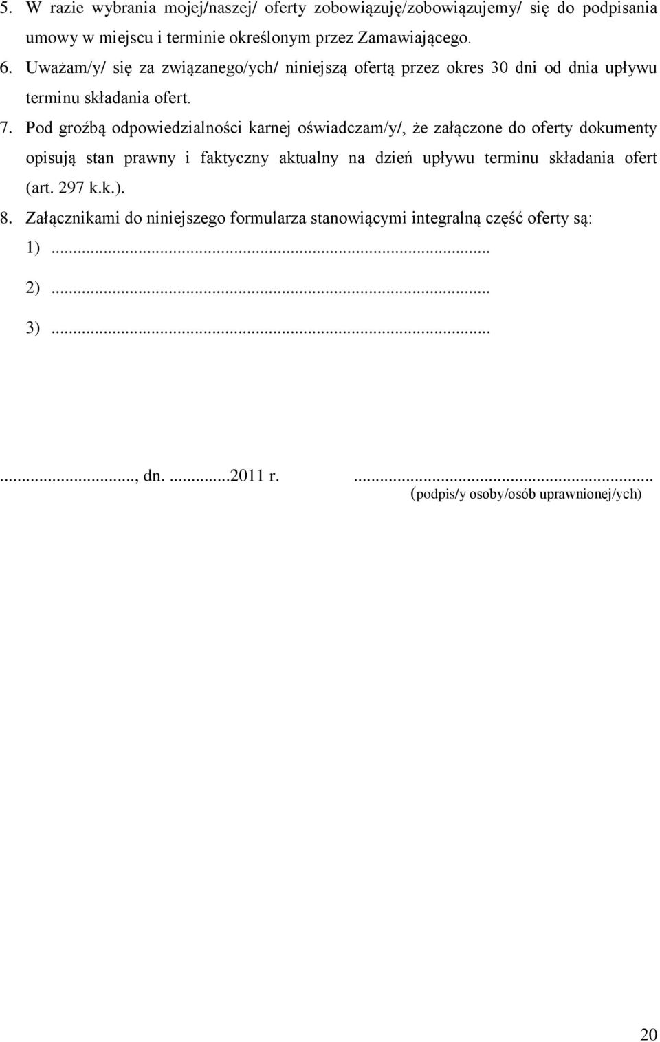 Pod groźbą odpowiedzialności karnej oświadczam/y/, że załączone do oferty dokumenty opisują stan prawny i faktyczny aktualny na dzień upływu terminu