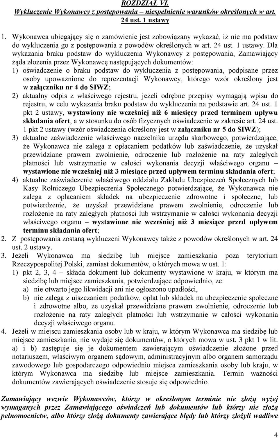 Dla wykazania braku podstaw do wykluczenia Wykonawcy z postępowania, Zamawiający żąda złożenia przez Wykonawcę następujących dokumentów: 1) oświadczenie o braku podstaw do wykluczenia z postępowania,