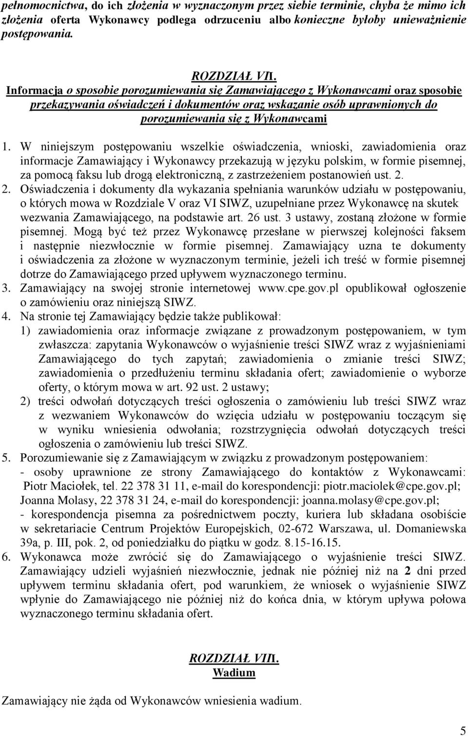 W niniejszym postępowaniu wszelkie oświadczenia, wnioski, zawiadomienia oraz informacje Zamawiający i Wykonawcy przekazują w języku polskim, w formie pisemnej, za pomocą faksu lub drogą
