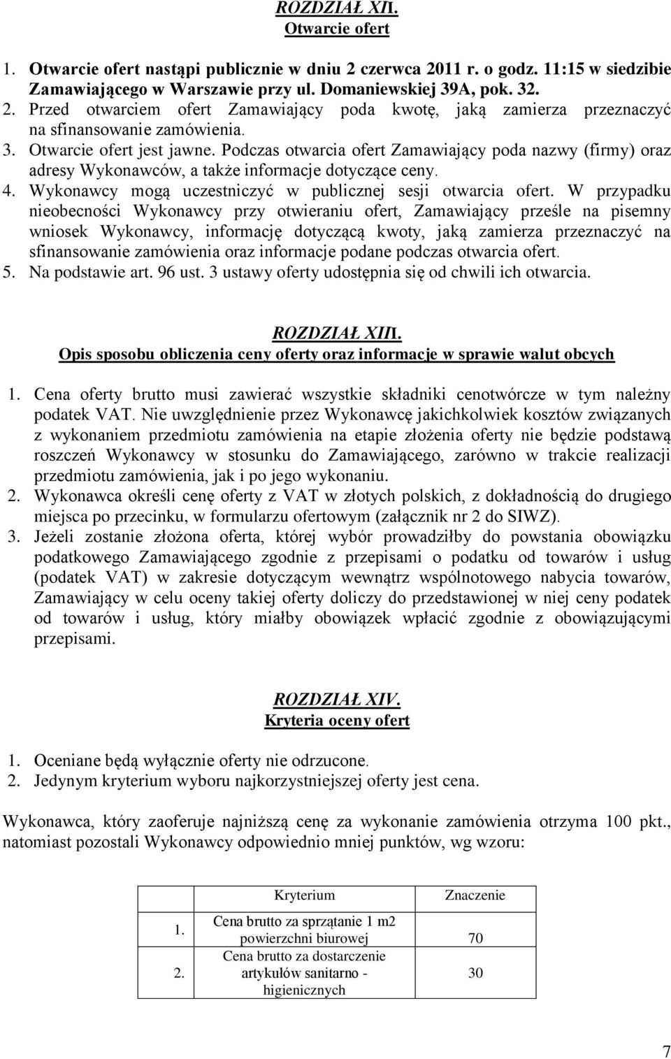 Wykonawcy mogą uczestniczyć w publicznej sesji otwarcia ofert.