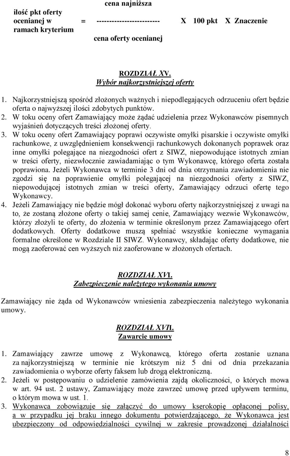 W toku oceny ofert Zamawiający może żądać udzielenia przez Wykonawców pisemnych wyjaśnień dotyczących treści złożonej oferty. 3.