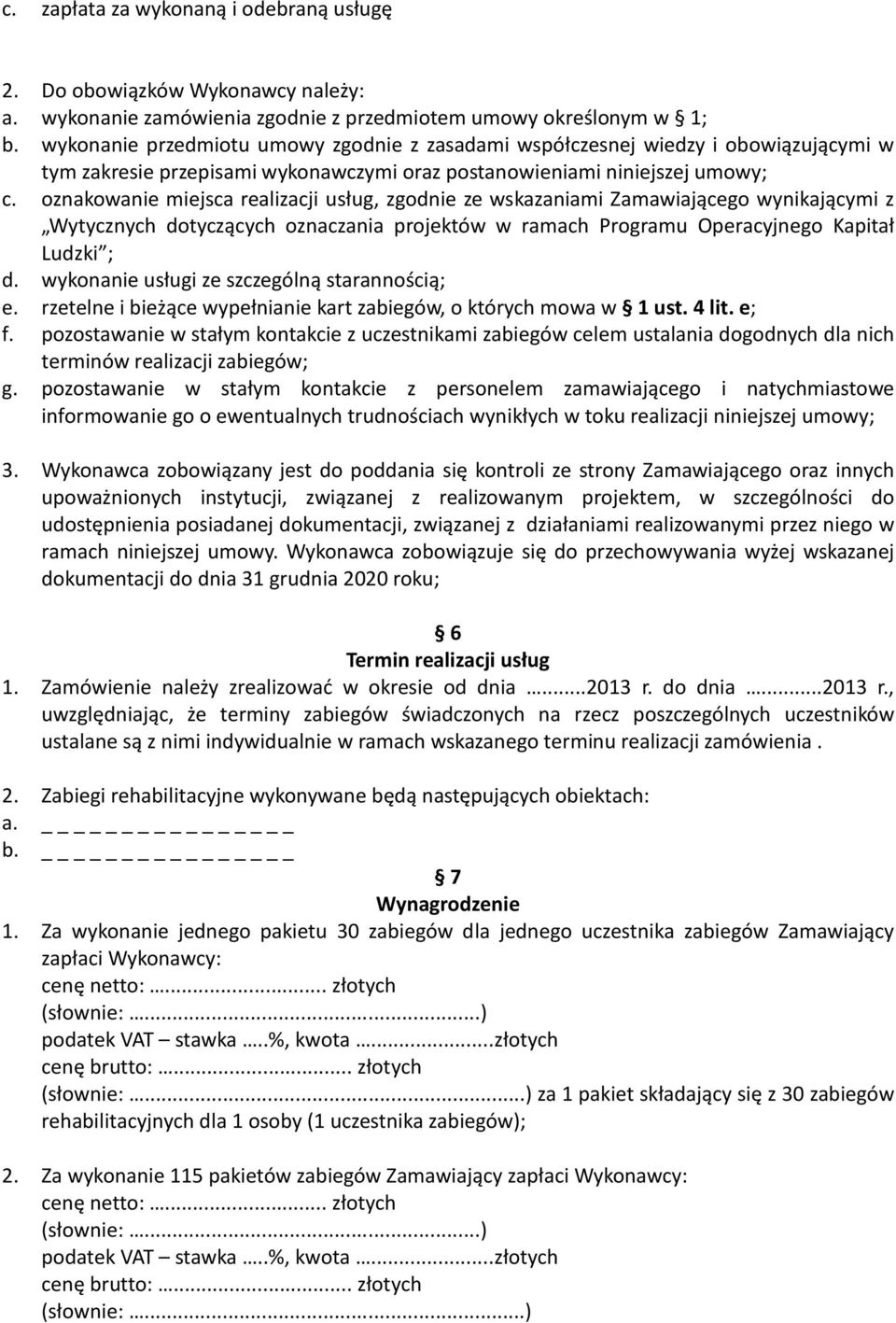 oznakowanie miejsca realizacji usług, zgodnie ze wskazaniami Zamawiającego wynikającymi z Wytycznych dotyczących oznaczania projektów w ramach Programu Operacyjnego Kapitał Ludzki ; d.