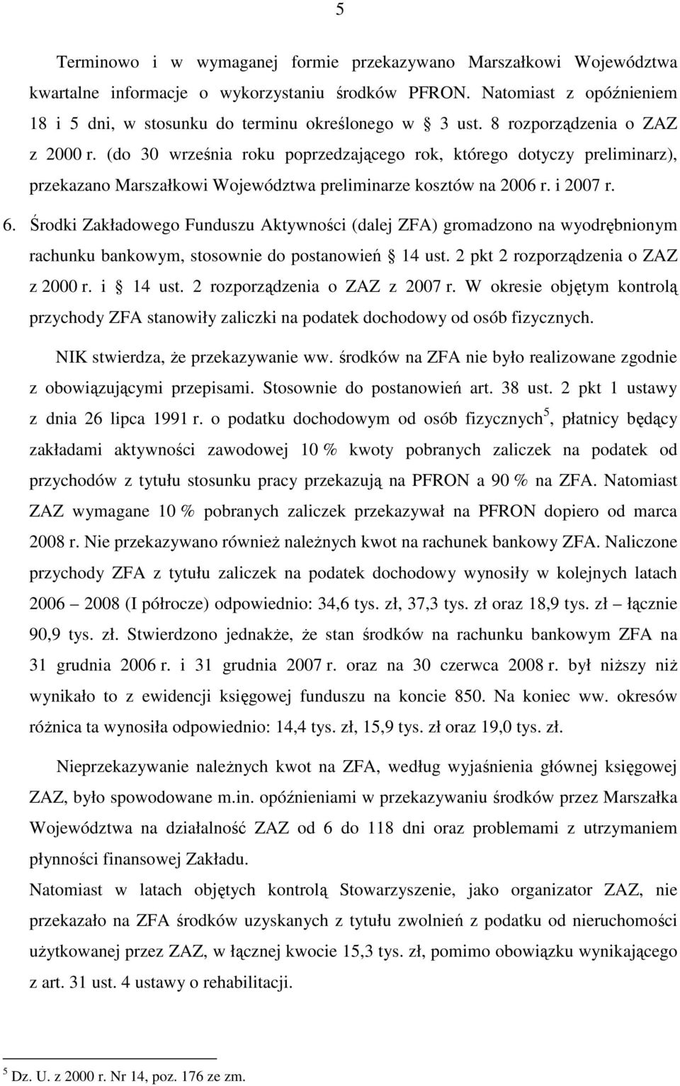 Środki Zakładowego Funduszu Aktywności (dalej ZFA) gromadzono na wyodrębnionym rachunku bankowym, stosownie do postanowień 14 ust. 2 pkt 2 rozporządzenia o ZAZ z 2000 r. i 14 ust.