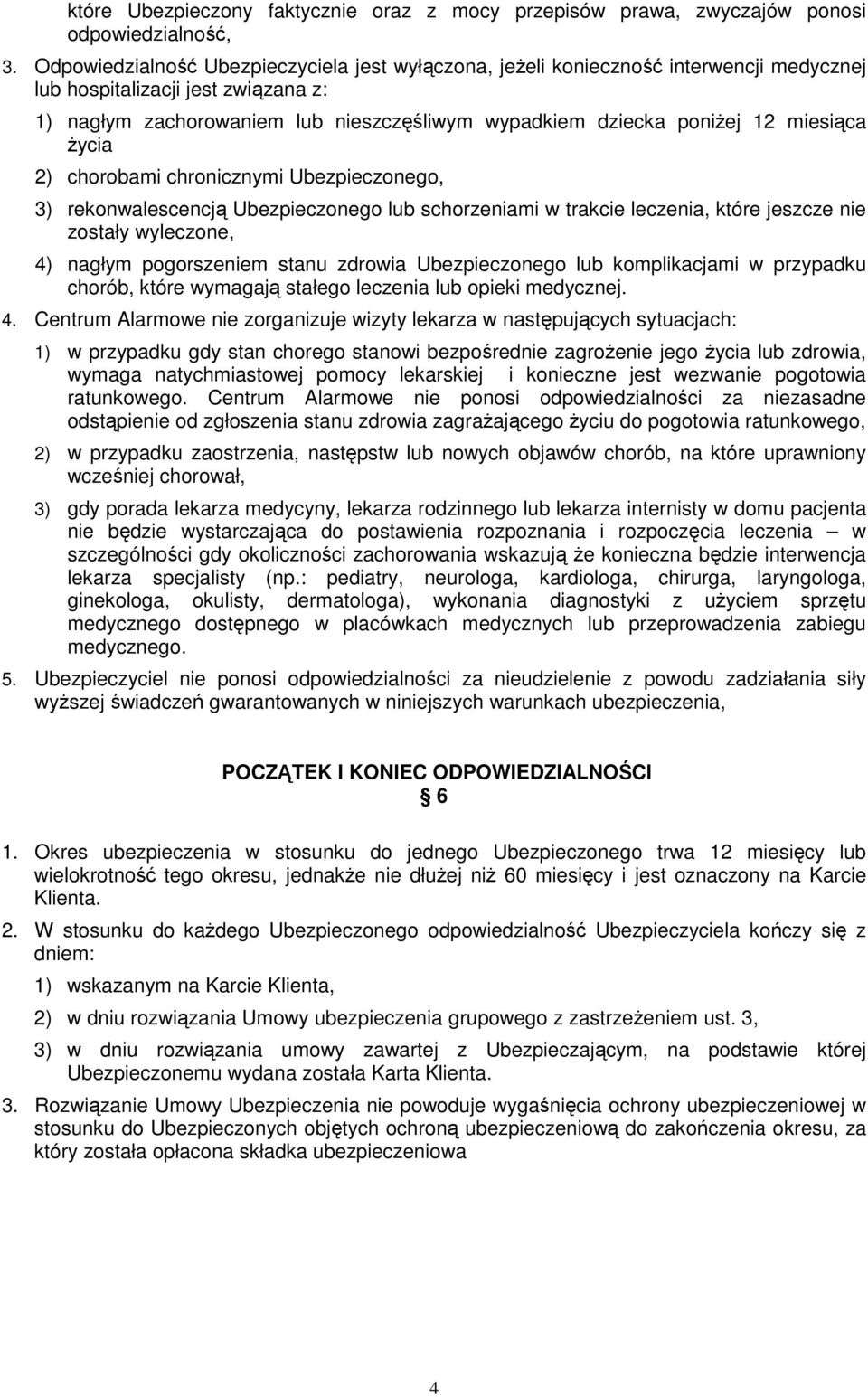 miesiąca Ŝycia 2) chorobami chronicznymi Ubezpieczonego, 3) rekonwalescencją Ubezpieczonego lub schorzeniami w trakcie leczenia, które jeszcze nie zostały wyleczone, 4) nagłym pogorszeniem stanu