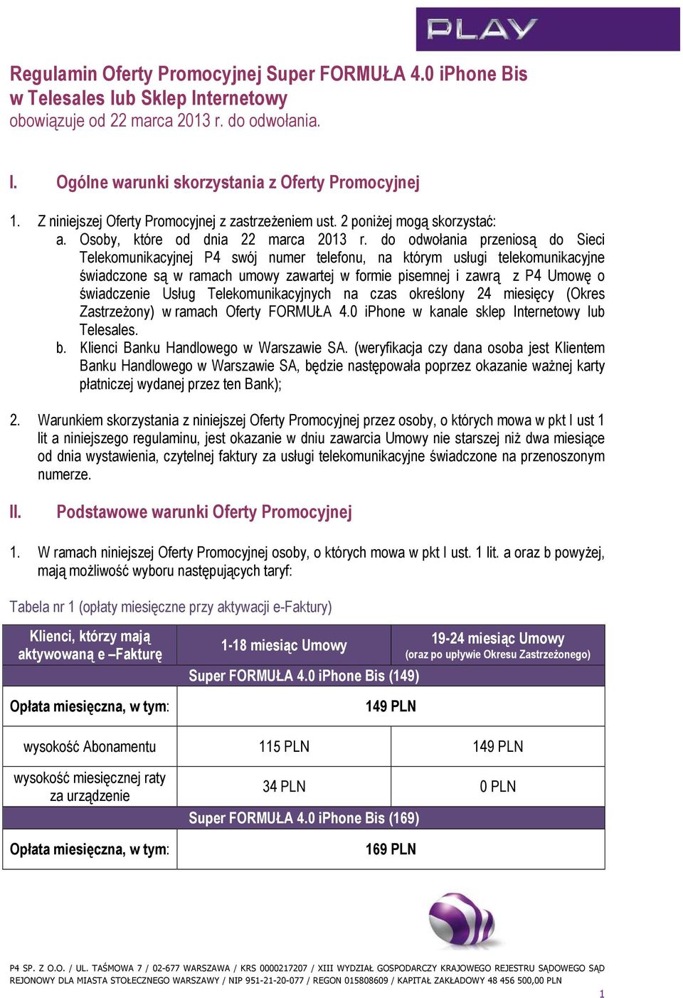 do odwołania przeniosą do Sieci Telekomunikacyjnej P4 swój numer telefonu, na którym usługi telekomunikacyjne świadczone są w ramach umowy zawartej w formie pisemnej i zawrą z P4 Umowę o świadczenie