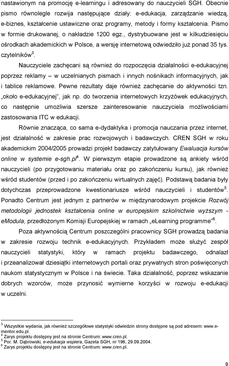 Pismo w formie drukowanej, o nakładzie 1200 egz., dystrybuowane jest w kilkudziesięciu ośrodkach akademickich w Polsce, a wersję internetową odwiedziło już ponad 35 tys. czytelników 3.
