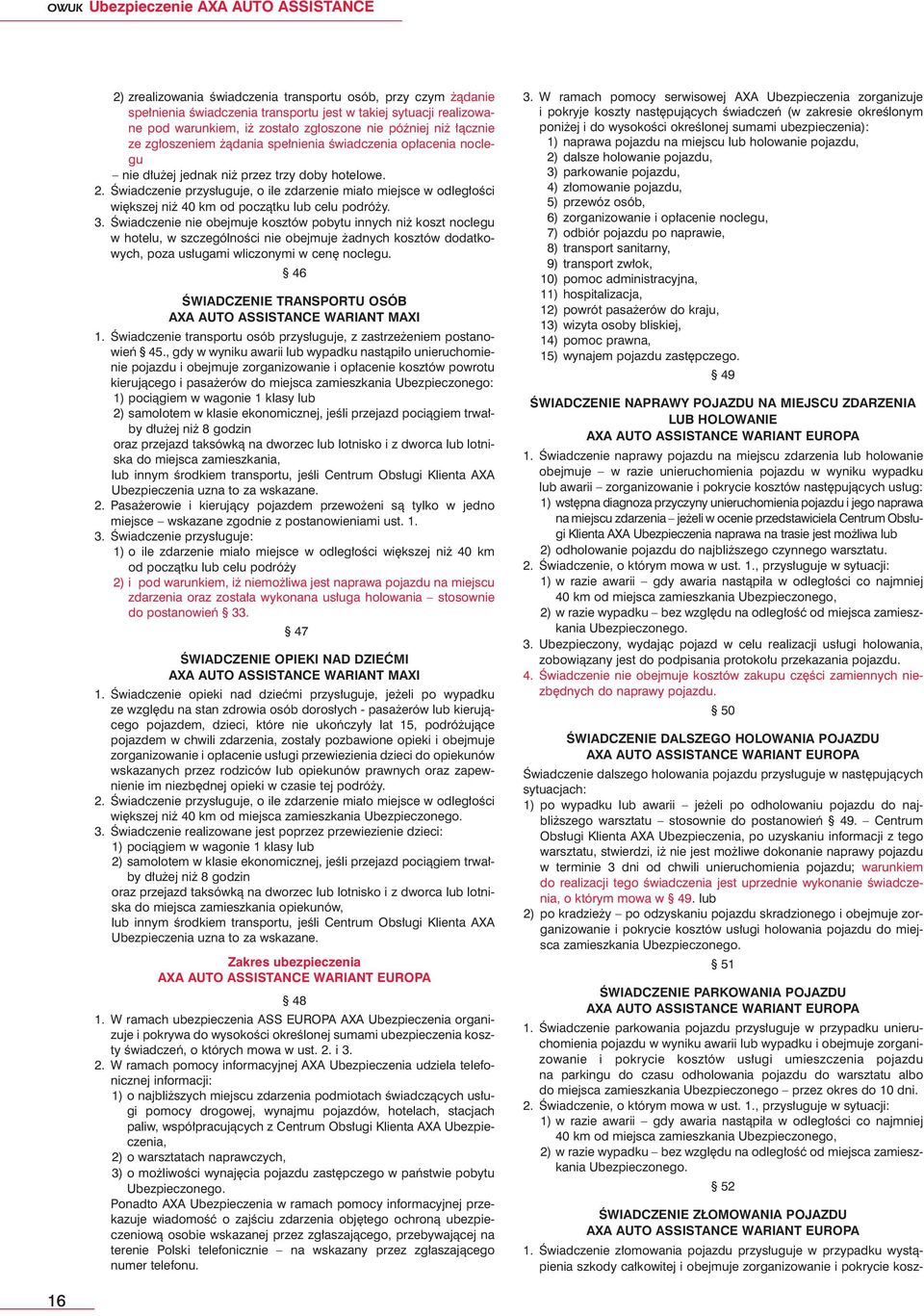 Âwiadczenie przys uguje, o ile zdarzenie mia o miejsce w odleg oêci wi kszej ni 40 km od poczàtku lub celu podró y. 3.
