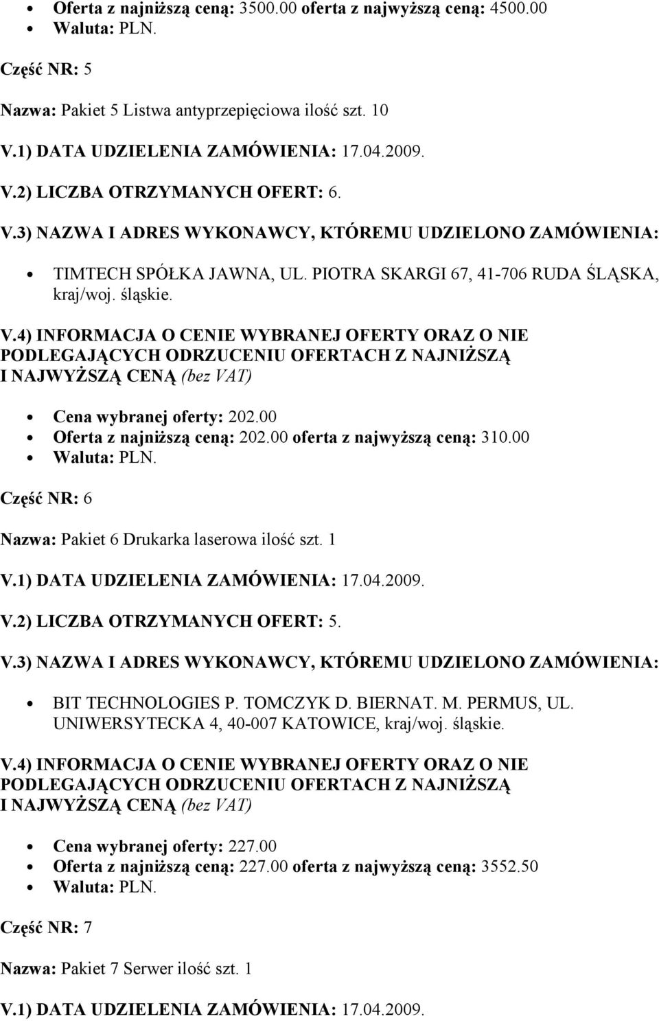 00 Część NR: 6 Nazwa: Pakiet 6 Drukarka laserowa ilość szt. 1 V.2) LICZBA OTRZYMANYCH OFERT: 5. BIT TECHNOLOGIES P. TOMCZYK D. BIERNAT. M. PERMUS, UL.