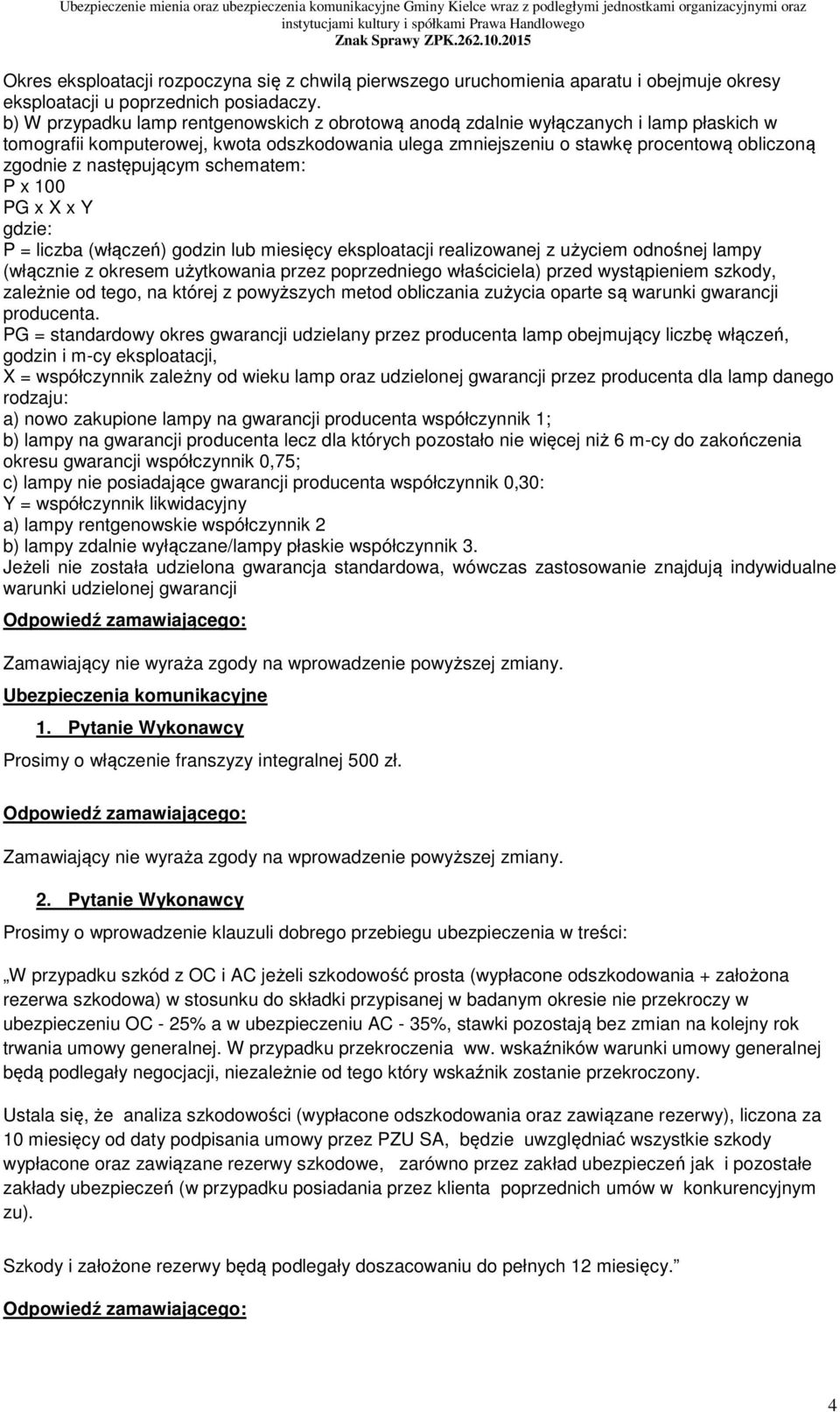 następującym schematem: P x 100 PG x X x Y gdzie: P = liczba (włączeń) godzin lub miesięcy eksploatacji realizowanej z użyciem odnośnej lampy (włącznie z okresem użytkowania przez poprzedniego