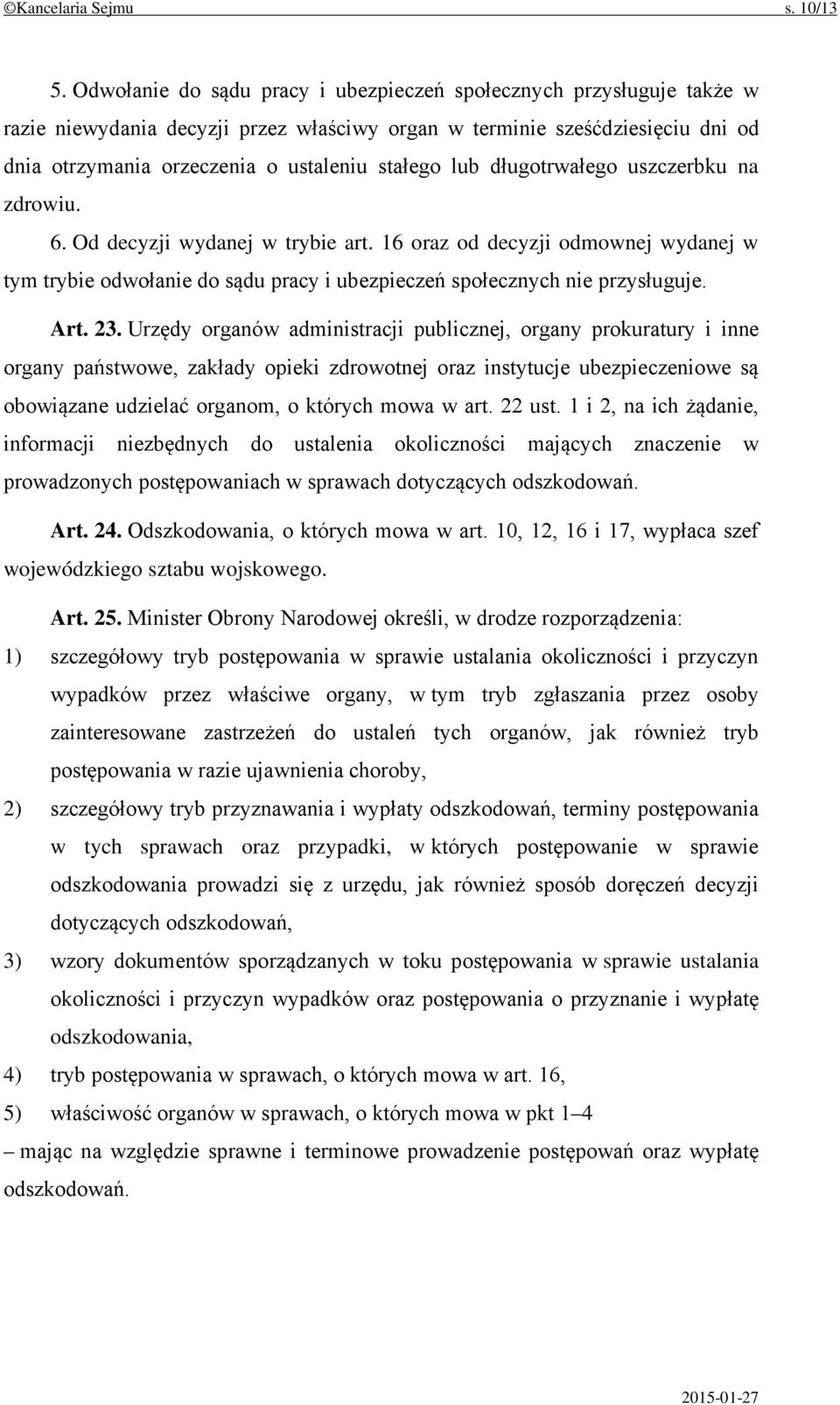 lub długotrwałego uszczerbku na zdrowiu. 6. Od decyzji wydanej w trybie art. 16 oraz od decyzji odmownej wydanej w tym trybie odwołanie do sądu pracy i ubezpieczeń społecznych nie przysługuje. Art.