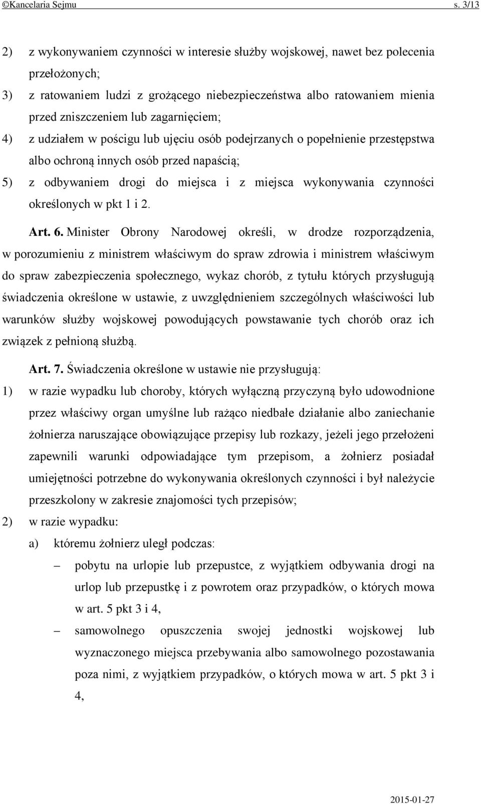 zagarnięciem; 4) z udziałem w pościgu lub ujęciu osób podejrzanych o popełnienie przestępstwa albo ochroną innych osób przed napaścią; 5) z odbywaniem drogi do miejsca i z miejsca wykonywania