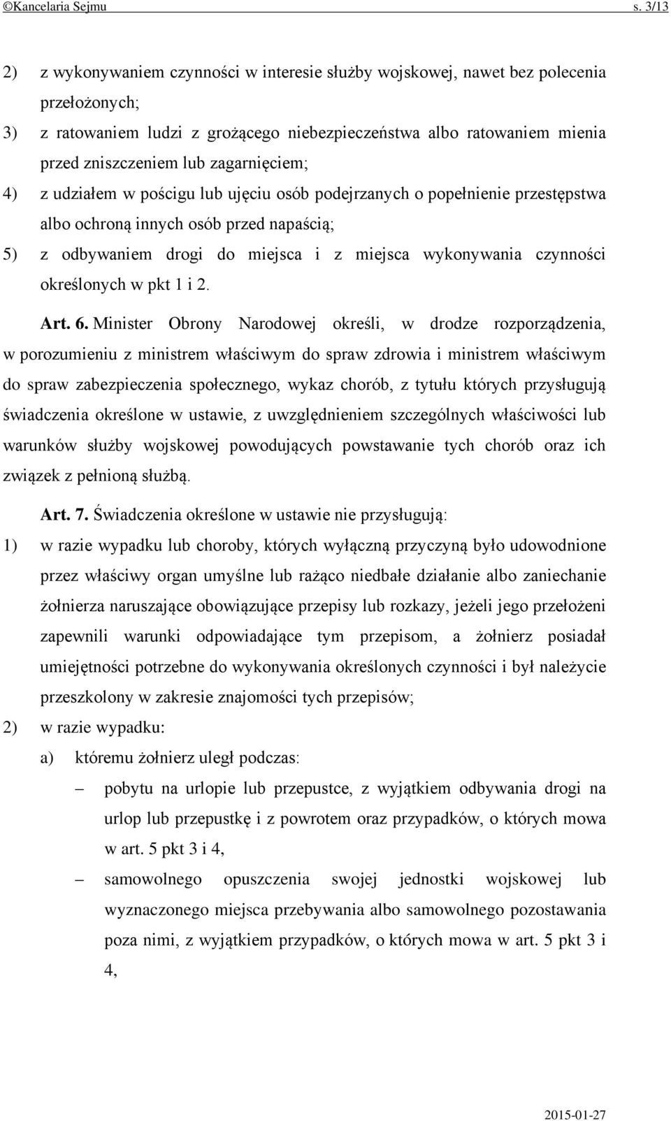 zagarnięciem; 4) z udziałem w pościgu lub ujęciu osób podejrzanych o popełnienie przestępstwa albo ochroną innych osób przed napaścią; 5) z odbywaniem drogi do miejsca i z miejsca wykonywania