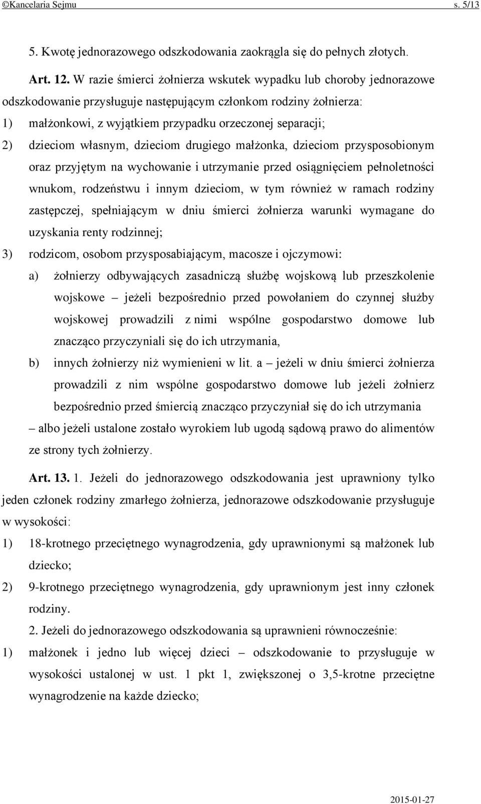 dzieciom własnym, dzieciom drugiego małżonka, dzieciom przysposobionym oraz przyjętym na wychowanie i utrzymanie przed osiągnięciem pełnoletności wnukom, rodzeństwu i innym dzieciom, w tym również w