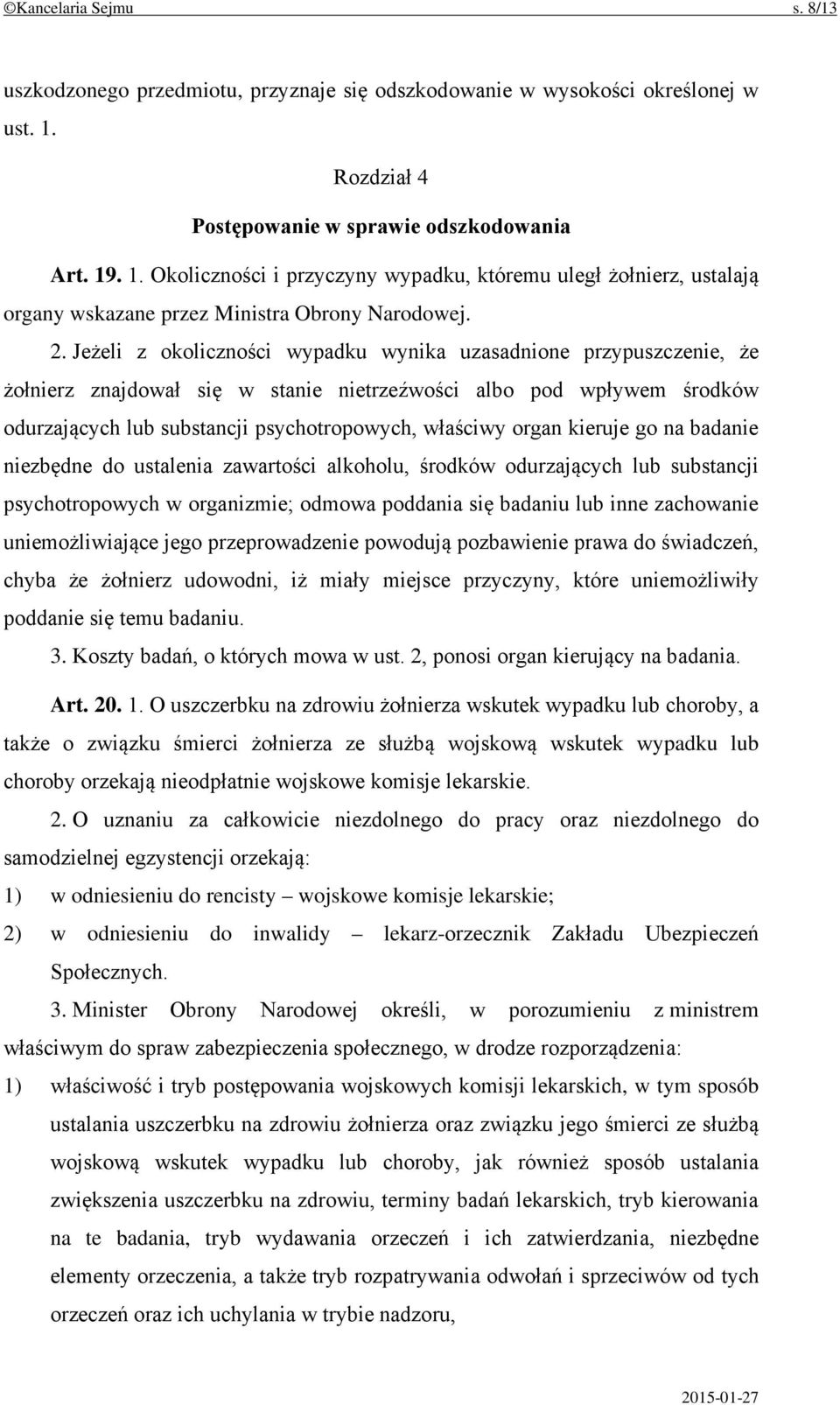 Jeżeli z okoliczności wypadku wynika uzasadnione przypuszczenie, że żołnierz znajdował się w stanie nietrzeźwości albo pod wpływem środków odurzających lub substancji psychotropowych, właściwy organ