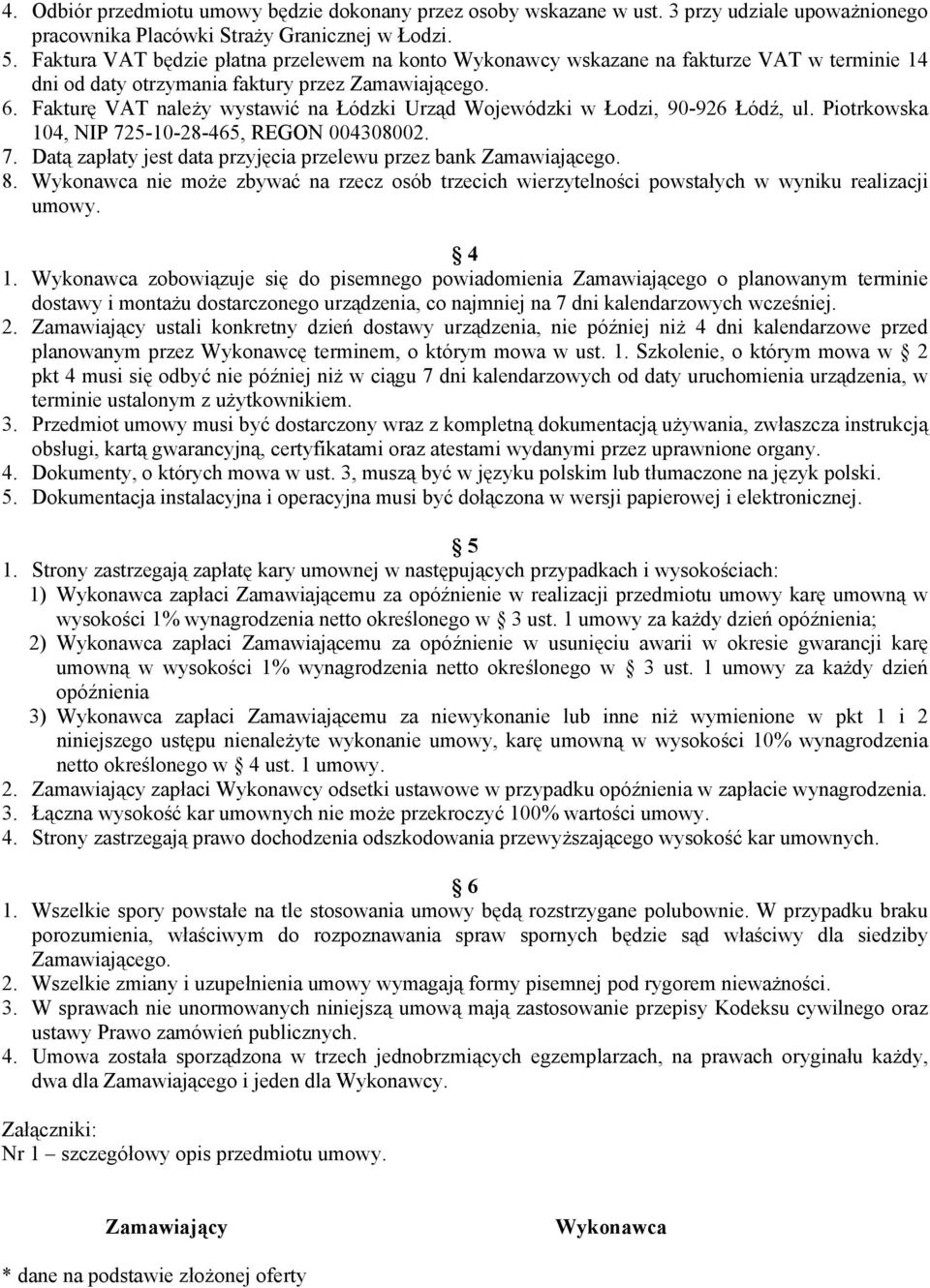 Fakturę VAT należy wystawić na Łódzki Urząd Wojewódzki w Łodzi, 90-926 Łódź, ul. Piotrkowska 104, NIP 725-10-28-465, REGON 004308002. 7. Datą zapłaty jest data przyjęcia przelewu przez bank Zamawiającego.