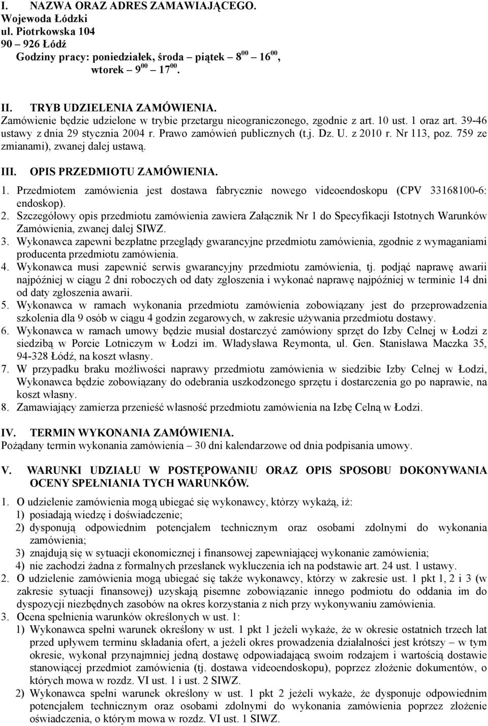 Nr 113, poz. 759 ze zmianami), zwanej dalej ustawą. III. OPIS PRZEDMIOTU ZAMÓWIENIA. 1. Przedmiotem zamówienia jest dostawa fabrycznie nowego videoendoskopu (CPV 33168100-6: endoskop). 2.