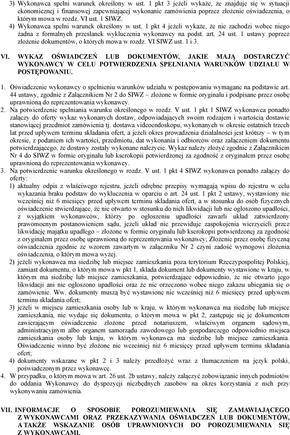 4) Wykonawca spełni warunek określony w ust. 1 pkt 4 jeżeli wykaże, że nie zachodzi wobec niego żadna z formalnych przesłanek wykluczenia wykonawcy na podst. art. 24 ust.
