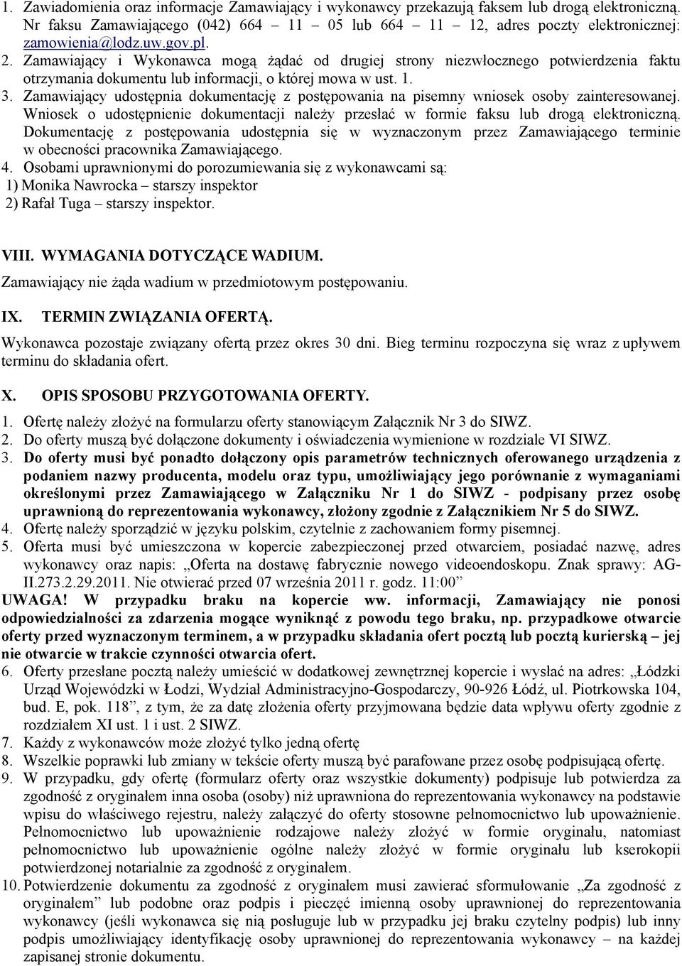 Zamawiający udostępnia dokumentację z postępowania na pisemny wniosek osoby zainteresowanej. Wniosek o udostępnienie dokumentacji należy przesłać w formie faksu lub drogą elektroniczną.