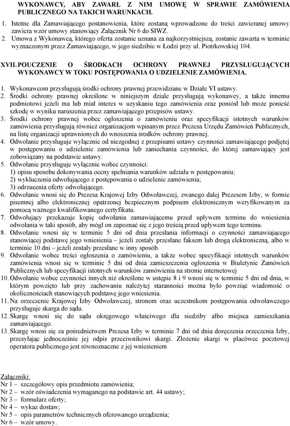 Umowa z Wykonawcą, którego oferta zostanie uznana za najkorzystniejszą, zostanie zawarta w terminie wyznaczonym przez Zamawiającego, w jego siedzibie w Łodzi przy ul. Piotrkowskiej 104. XVII.