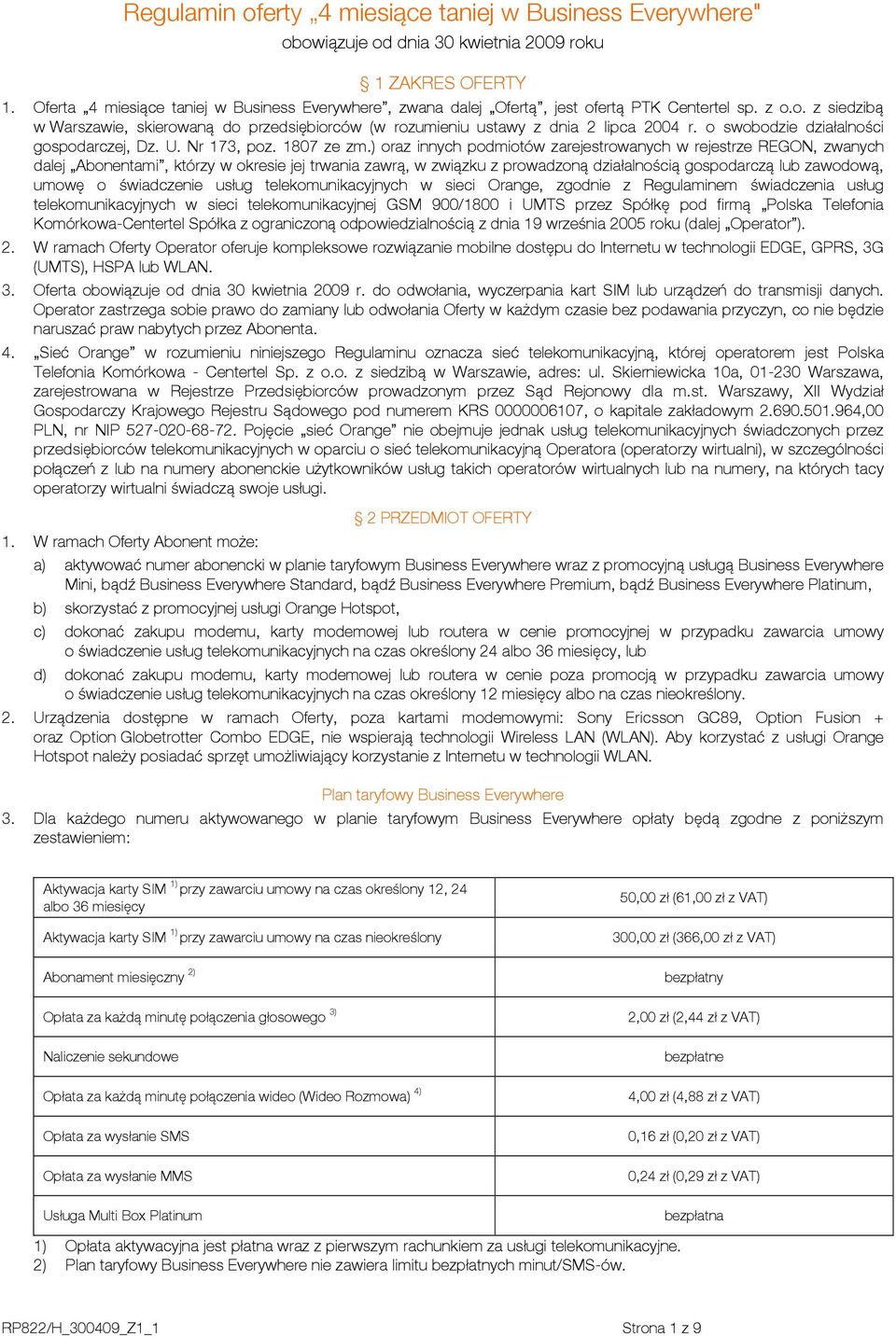 ) oraz innych podmiotów zarejestrowanych w rejestrze REGON, zwanych dalej Abonentami, którzy w okresie jej trwania zawrą, w związku z prowadzoną działalnością gospodarczą lub zawodową, umowę o