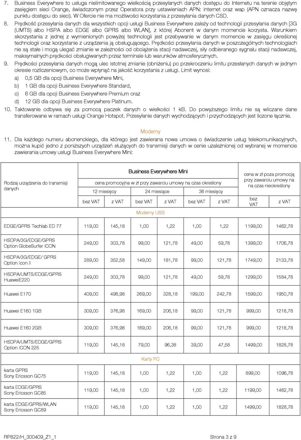 Prędkość przesyłania danych dla wszystkich opcji usługi zależy od technologii przesyłania danych [3G (UMTS) albo HSPA albo EDGE albo GPRS albo WLAN], z której Abonent w danym momencie korzysta.