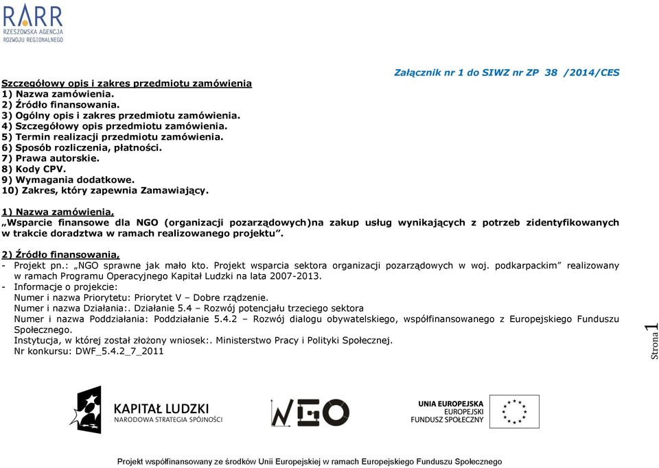 Załącznik nr 1 do SIWZ nr ZP 38 /2014/CES 1) Nazwa zamówienia, Wsparcie finansowe dla NGO (organizacji pozarządowych)na zakup usług wynikających z potrzeb zidentyfikowanych w trakcie doradztwa w