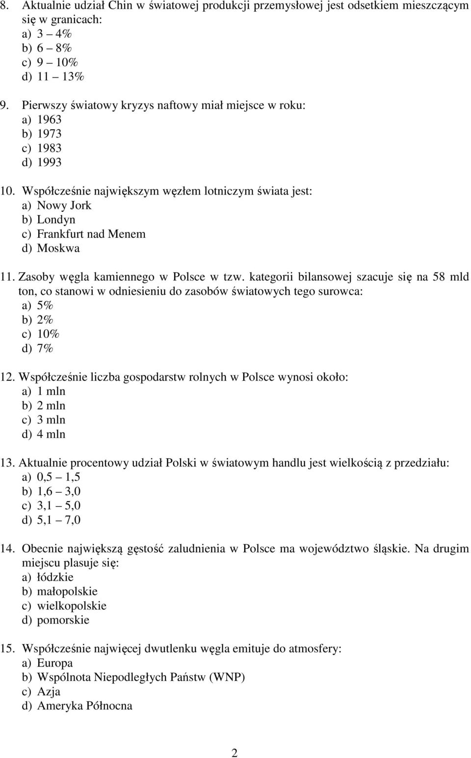 Współcześnie największym węzłem lotniczym świata jest: a) Nowy Jork b) Londyn c) Frankfurt nad Menem d) Moskwa 11. Zasoby węgla kamiennego w Polsce w tzw.