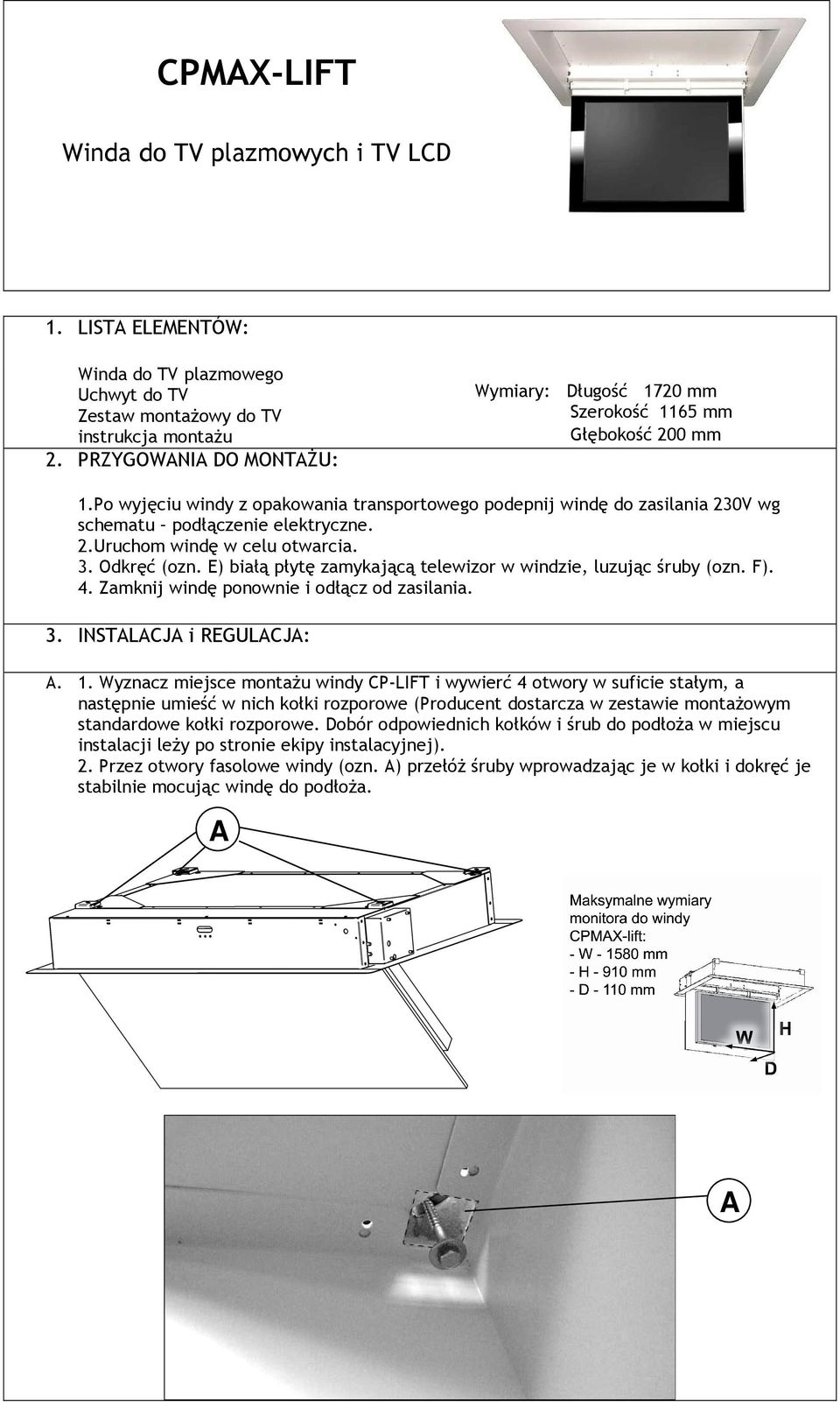 2.Uruchom windę w celu otwarcia. 3. Odkręć (ozn. E) białą płytę zamykającą telewizor w windzie, luzując śruby (ozn. F). 4. Zamknij windę ponownie i odłącz od zasilania. 3. INSTALACJA i REGULACJA: A.