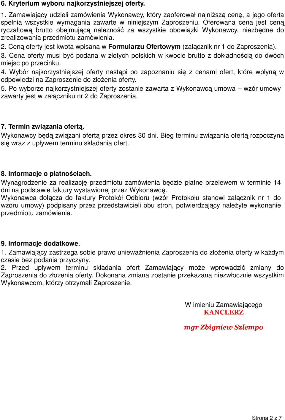 Ceną oferty jest kwota wpisana w Formularzu Ofertowym (załącznik nr 1 do Zaproszenia). 3. Cena oferty musi być podana w złotych polskich w kwocie brutto z dokładnością do dwóch miejsc po przecinku. 4.