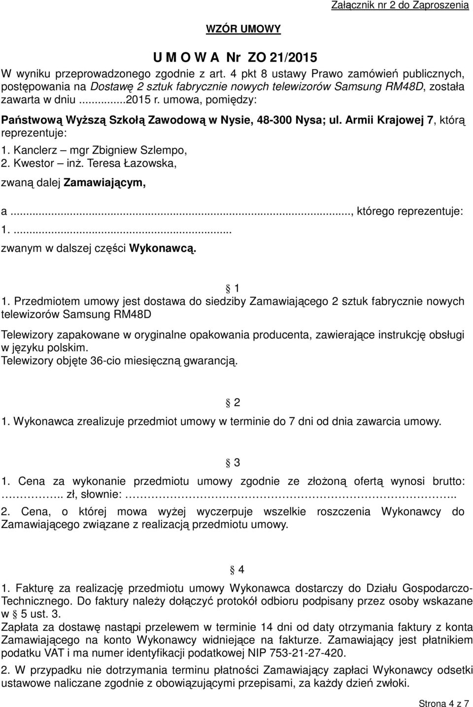 umowa, pomiędzy: Państwową Wyższą Szkołą Zawodową w Nysie, 48-300 Nysa; ul. Armii Krajowej 7, którą reprezentuje: 1. Kanclerz mgr Zbigniew Szlempo, 2. Kwestor inż.