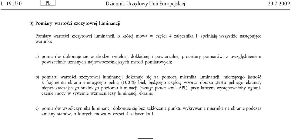 drodze rzetelnej, dokładnej i powtarzalnej procedury pomiarów, z uwzględnieniem powszechnie uznanych najnowocześniejszych metod pomiarowych; b) pomiaru wartości szczytowej luminancji dokonuje się za