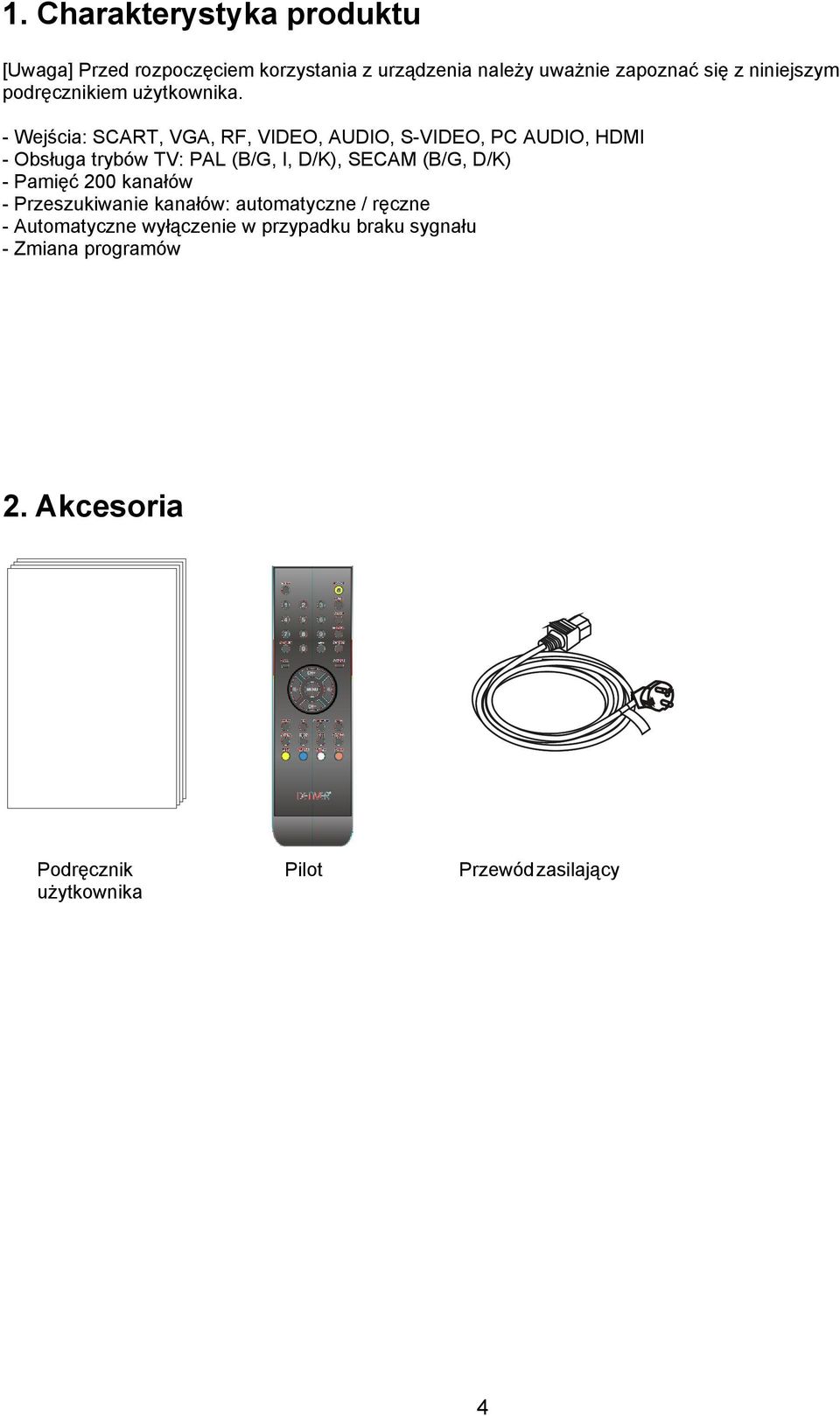 - Wejścia: SCART, VGA, RF, VIDEO, AUDIO, S-VIDEO, PC AUDIO, HDMI - Obsługa trybów TV: PAL (B/G, I, D/K), SECAM (B/G,