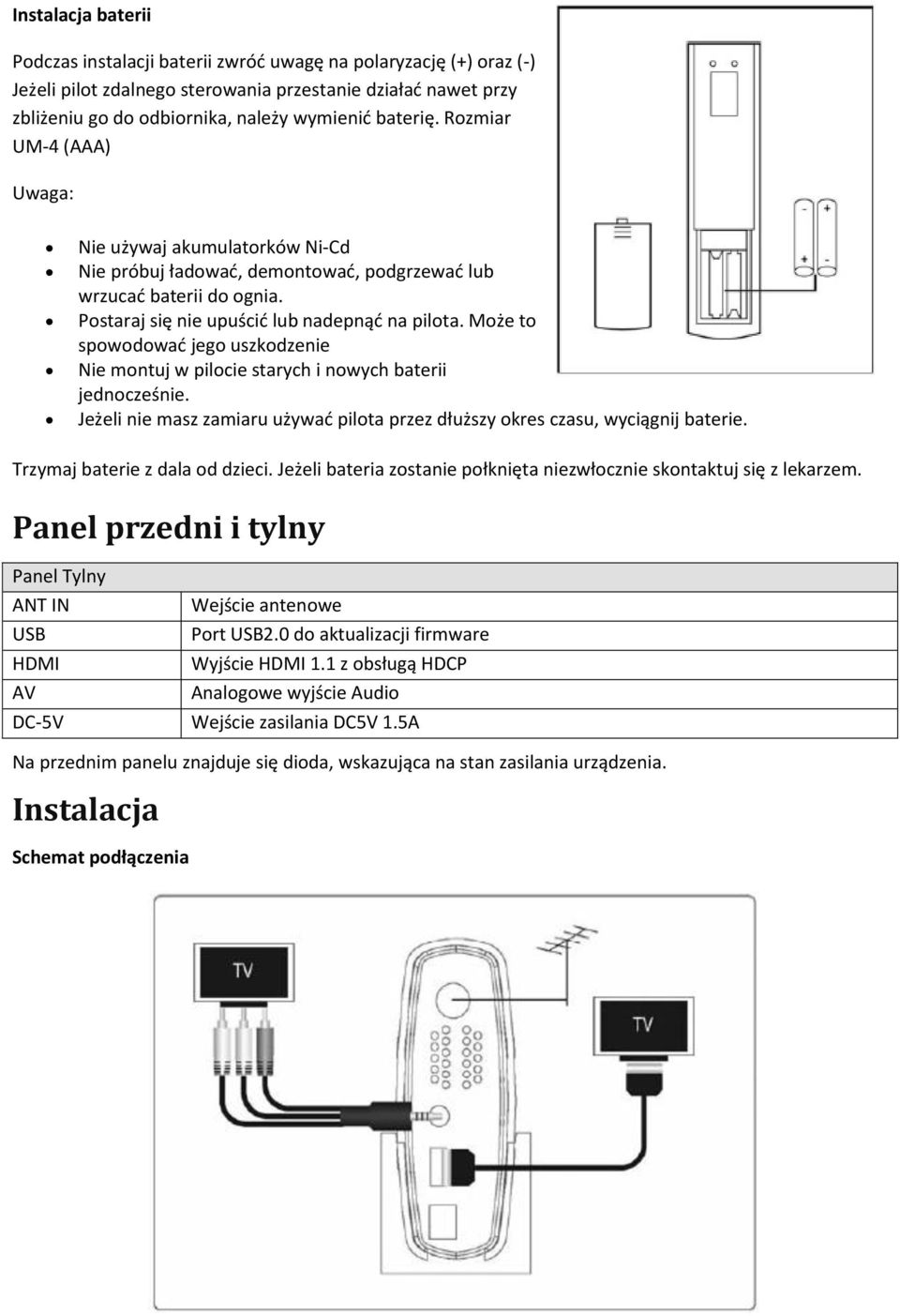 Może to spowodowad jego uszkodzenie Nie montuj w pilocie starych i nowych baterii jednocześnie. Jeżeli nie masz zamiaru używad pilota przez dłuższy okres czasu, wyciągnij baterie.