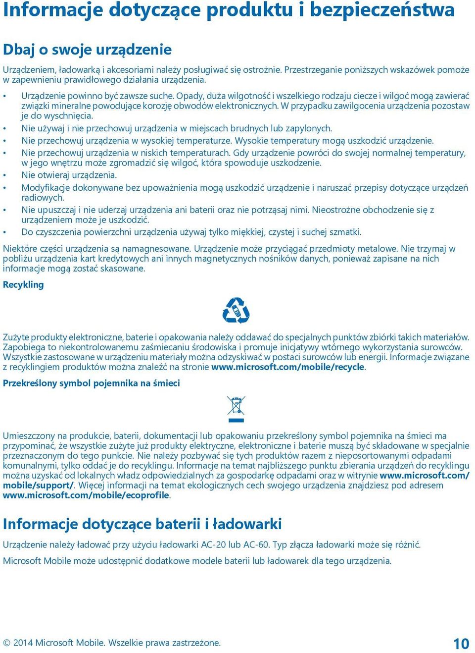 Opady, duża wilgotność i wszelkiego rodzaju ciecze i wilgoć mogą zawierać związki mineralne powodujące korozję obwodów elektronicznych. W przypadku zawilgocenia urządzenia pozostaw je do wyschnięcia.