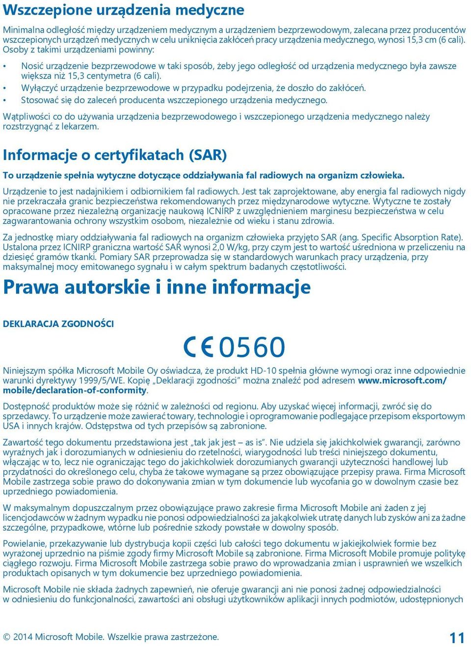 Osoby z takimi urządzeniami powinny: Nosić urządzenie bezprzewodowe w taki sposób, żeby jego odległość od urządzenia medycznego była zawsze większa niż 15,3 centymetra (6 cali).