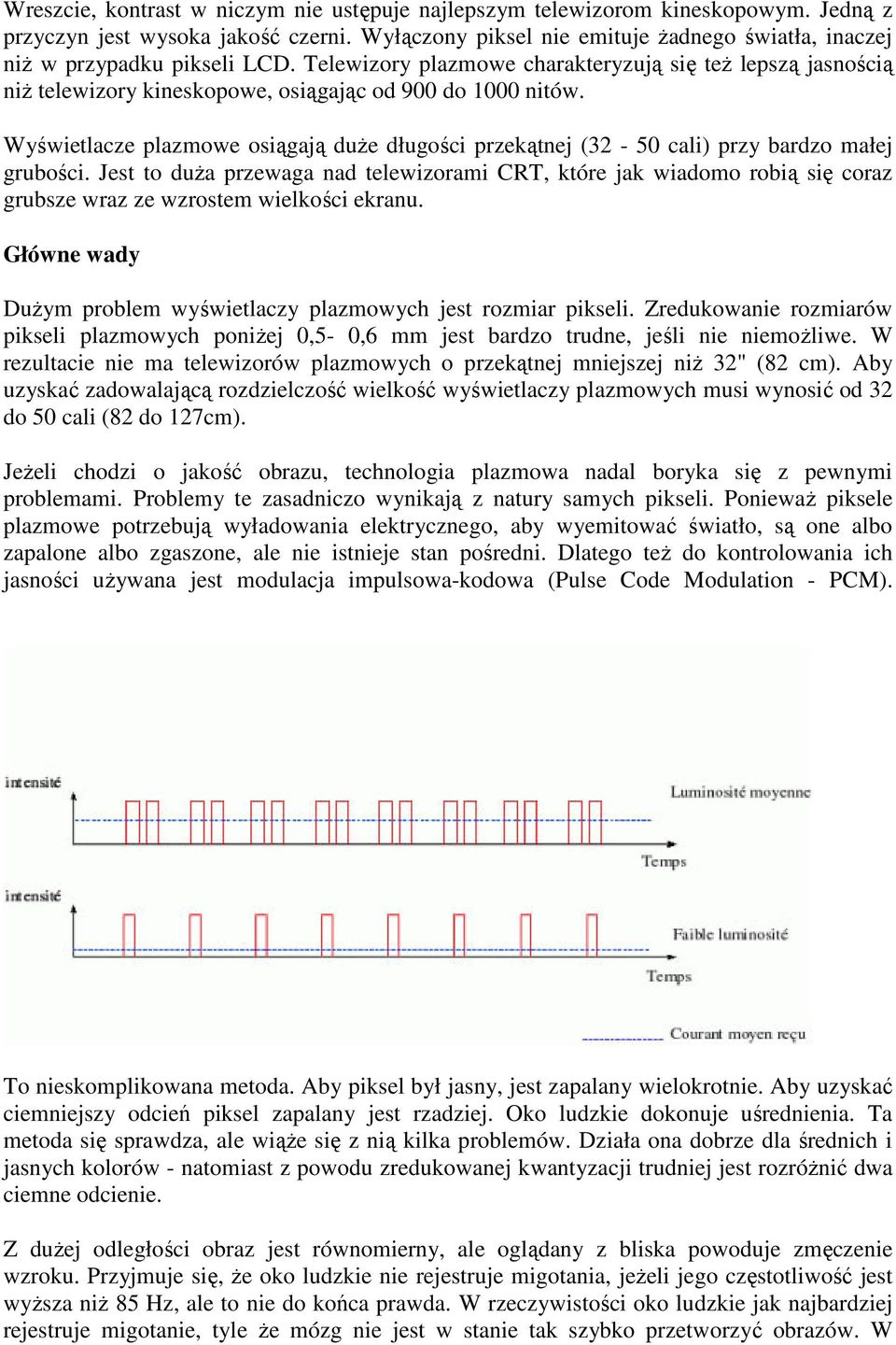 Telewizory plazmowe charakteryzują się teŝ lepszą jasnością niŝ telewizory kineskopowe, osiągając od 900 do 1000 nitów.