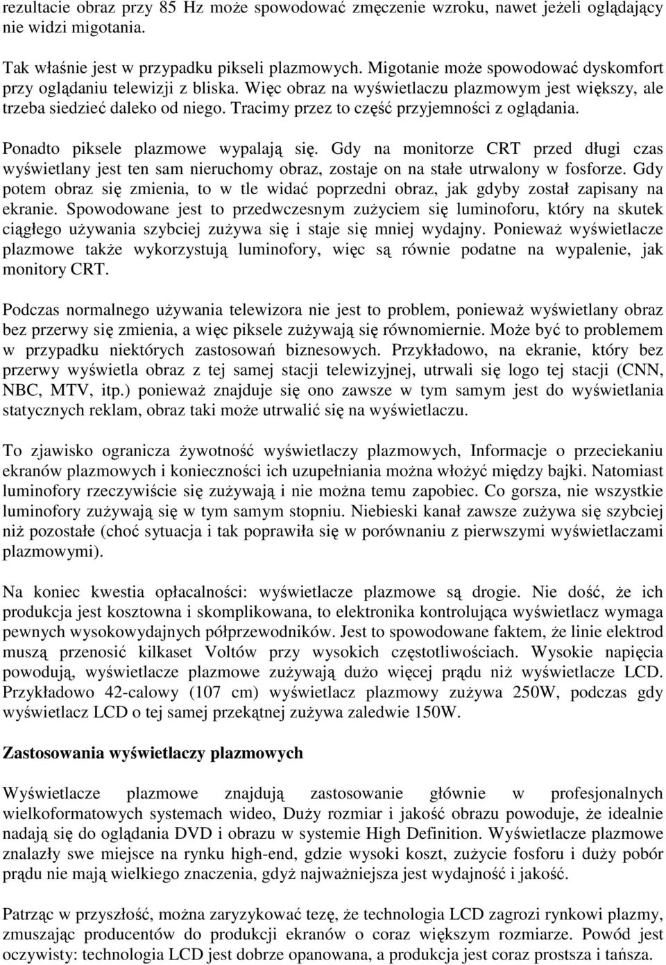 Tracimy przez to część przyjemności z oglądania. Ponadto piksele plazmowe wypalają się.