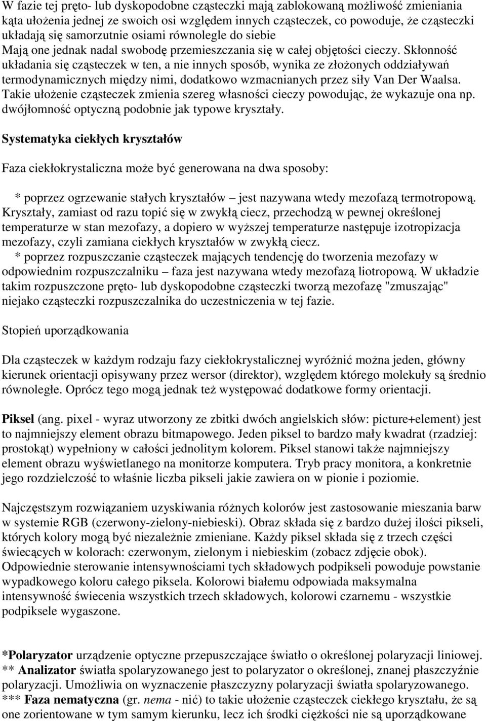 Skłonność układania się cząsteczek w ten, a nie innych sposób, wynika ze złoŝonych oddziaływań termodynamicznych między nimi, dodatkowo wzmacnianych przez siły Van Der Waalsa.