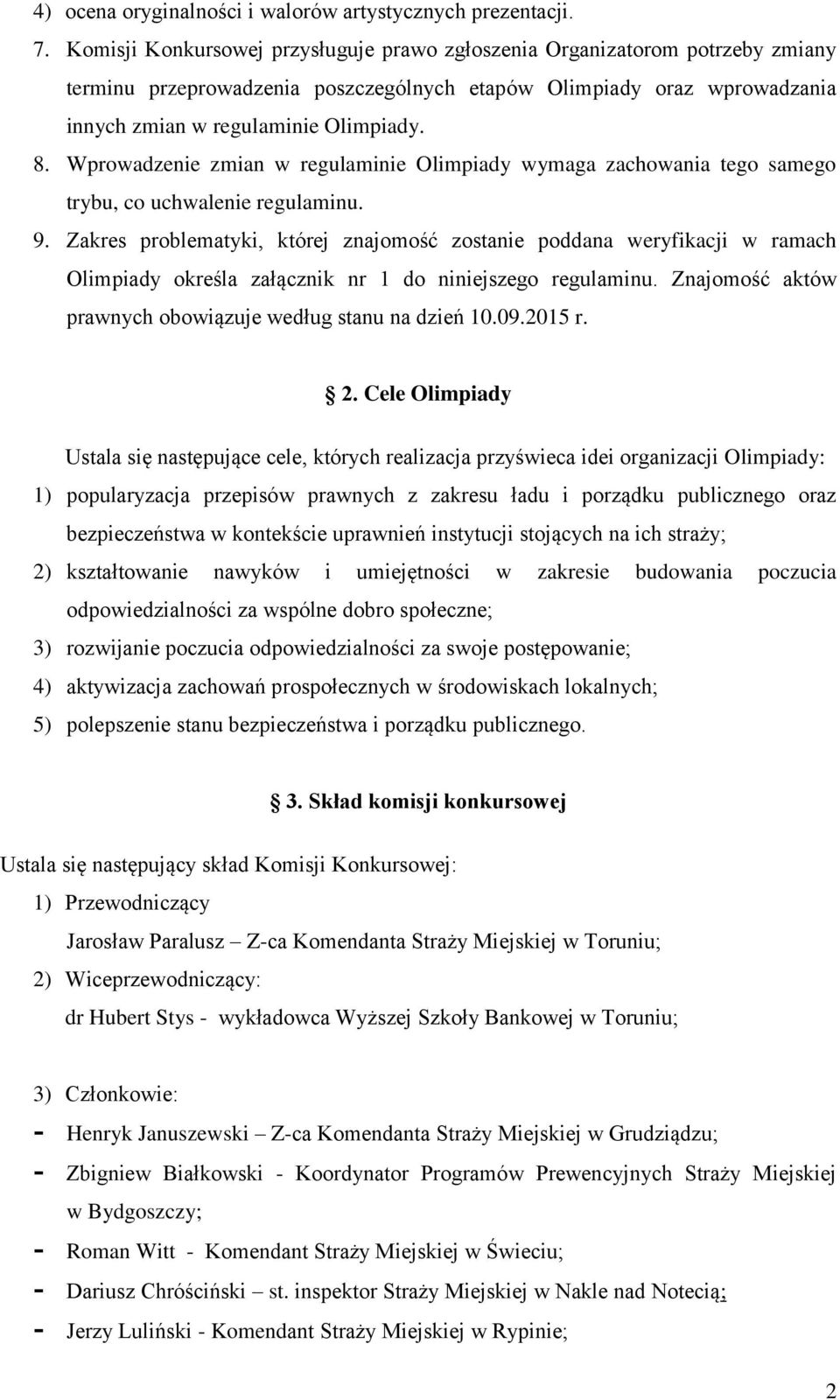 Wprowadzenie zmian w regulaminie Olimpiady wymaga zachowania tego samego trybu, co uchwalenie regulaminu. 9.