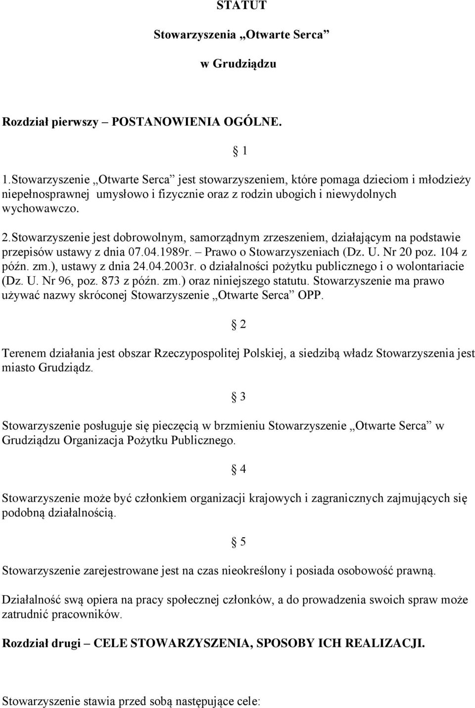 Stowarzyszenie jest dobrowolnym, samorządnym zrzeszeniem, działającym na podstawie przepisów ustawy z dnia 07.04.1989r. Prawo o Stowarzyszeniach (Dz. U. Nr 20 poz. 104 z późn. zm.), ustawy z dnia 24.
