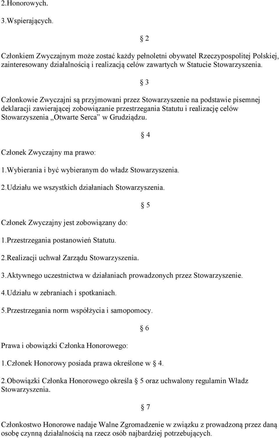 Członkowie Zwyczajni są przyjmowani przez Stowarzyszenie na podstawie pisemnej deklaracji zawierającej zobowiązanie przestrzegania Statutu i realizację celów Stowarzyszenia Otwarte Serca w Grudziądzu.
