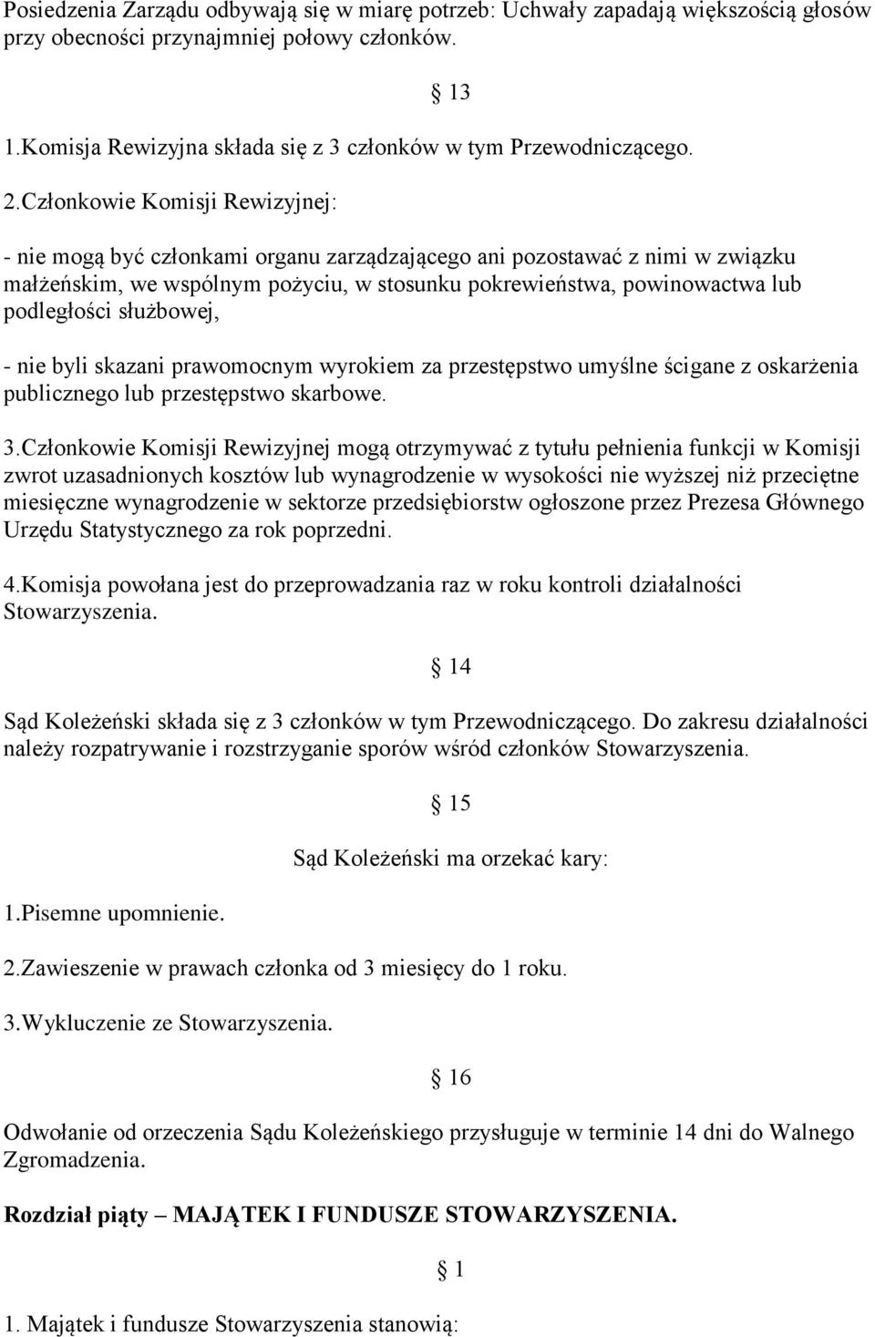 Członkowie Komisji Rewizyjnej: - nie mogą być członkami organu zarządzającego ani pozostawać z nimi w związku małżeńskim, we wspólnym pożyciu, w stosunku pokrewieństwa, powinowactwa lub podległości