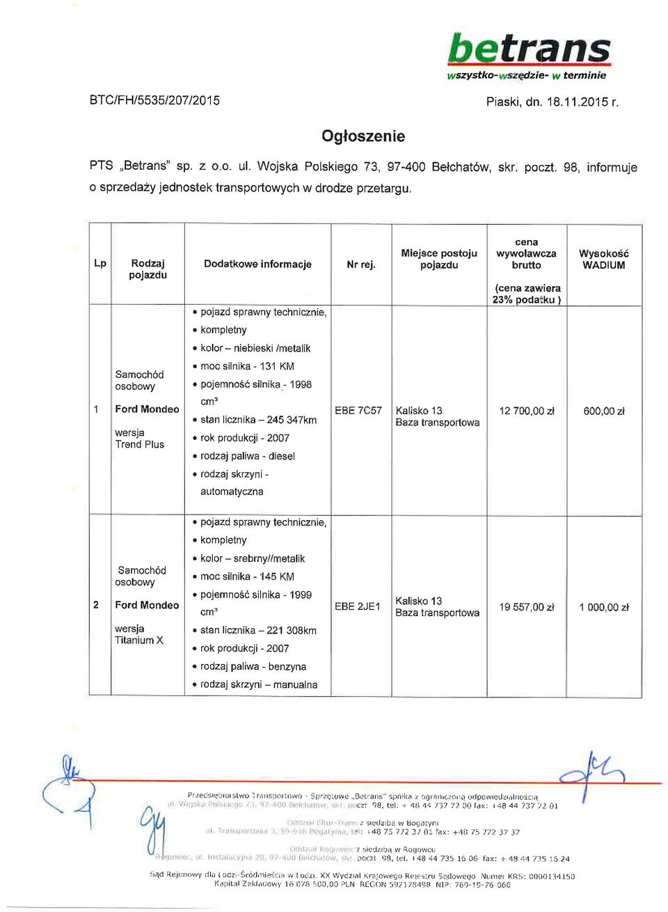 - 1998 Nr rej. Miejsce postoju pojazdu cena wywolawcza brutto (cena zawiera 23% podaliku ) Wysokosd WADIUM 1 Ford Mondeo wersja Trend Plus. stan licznika -. rodzaj paliwa - diesel.